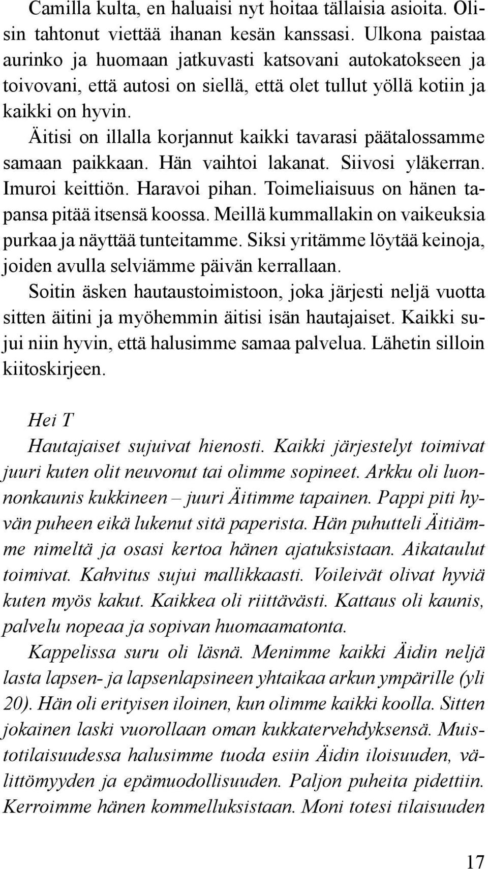 Äitisi on illalla korjannut kaikki tavarasi päätalossamme samaan paikkaan. Hän vaihtoi lakanat. Siivosi yläkerran. Imuroi keittiön. Haravoi pihan. Toimeliaisuus on hänen tapansa pitää itsensä koossa.