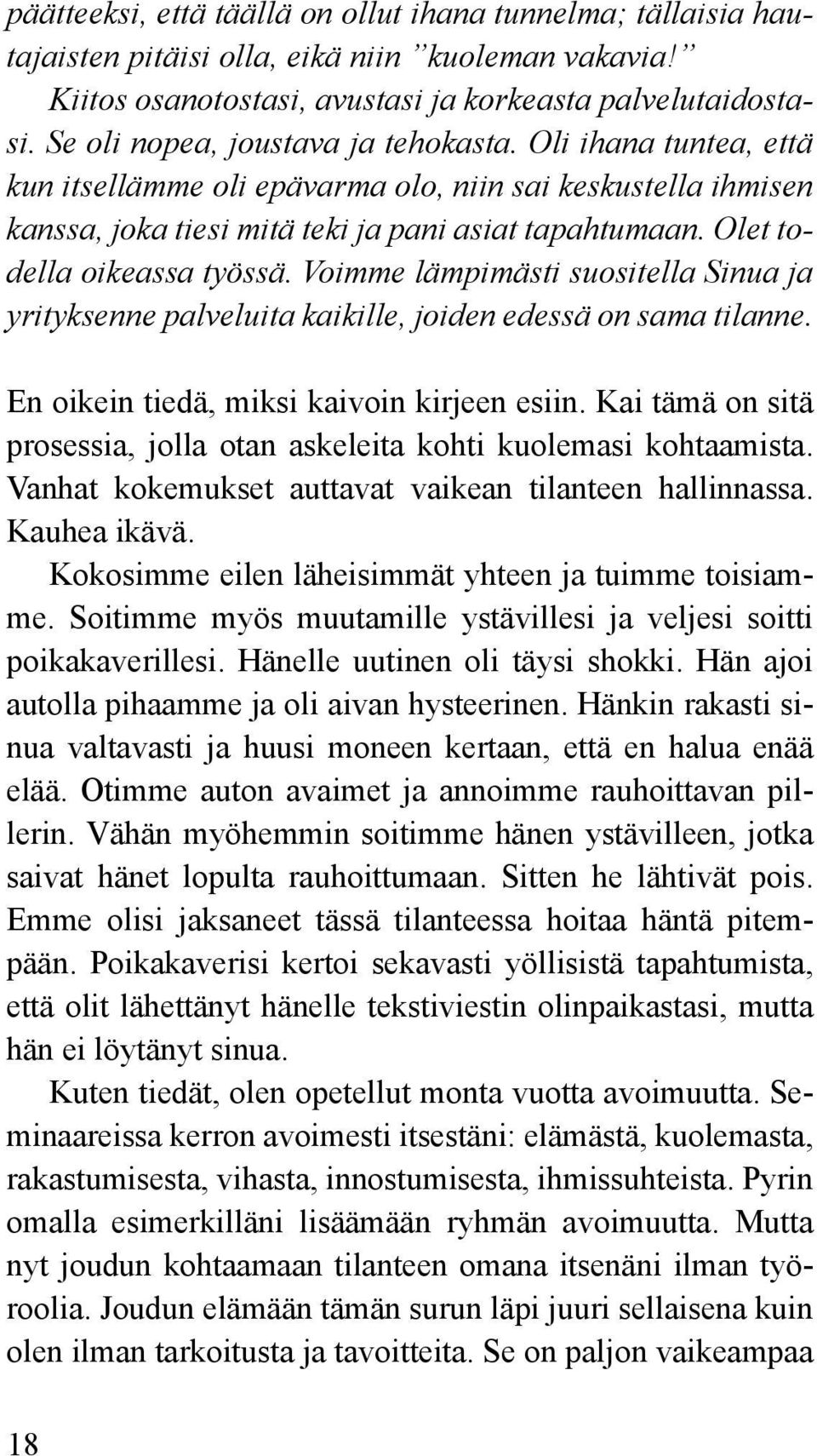 Olet todella oikeassa työssä. Voimme lämpimästi suositella Sinua ja yrityksenne palveluita kaikille, joiden edessä on sama tilanne. En oikein tiedä, miksi kaivoin kirjeen esiin.