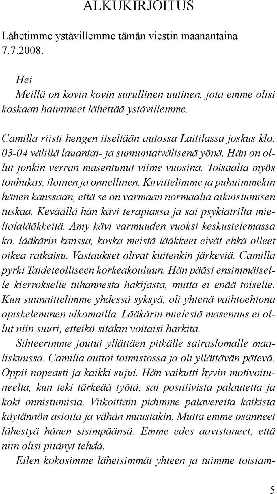 Toisaalta myös touhukas, iloinen ja onnellinen. Kuvittelimme ja puhuimmekin hänen kanssaan, että se on varmaan normaalia aikuistumisen tuskaa.