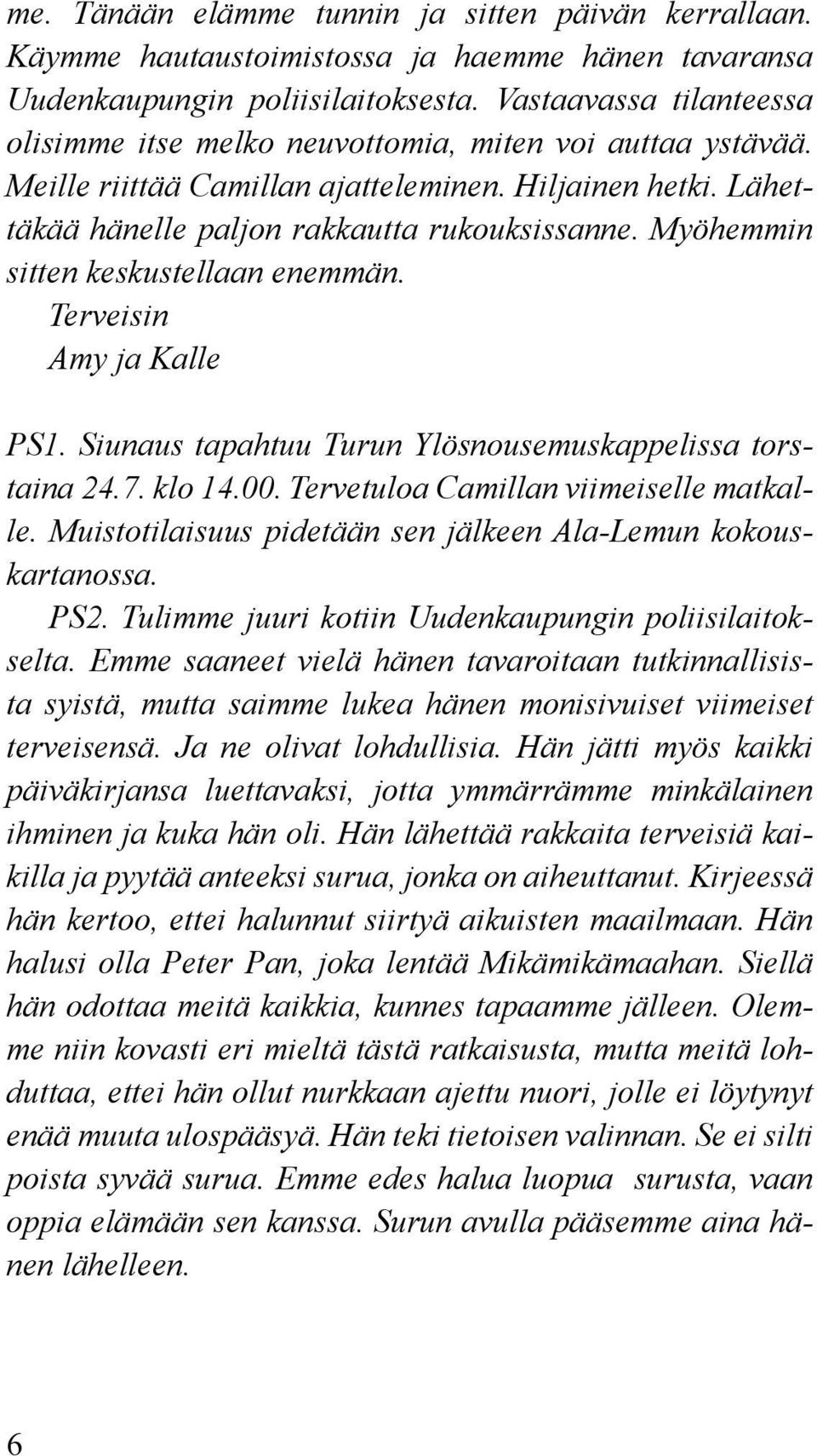 Myöhemmin sitten keskustellaan enemmän. Terveisin Amy ja Kalle PS1. Siunaus tapahtuu Turun Ylösnousemuskappelissa torstaina 24.7. klo 14.00. Tervetuloa Camillan viimeiselle matkalle.