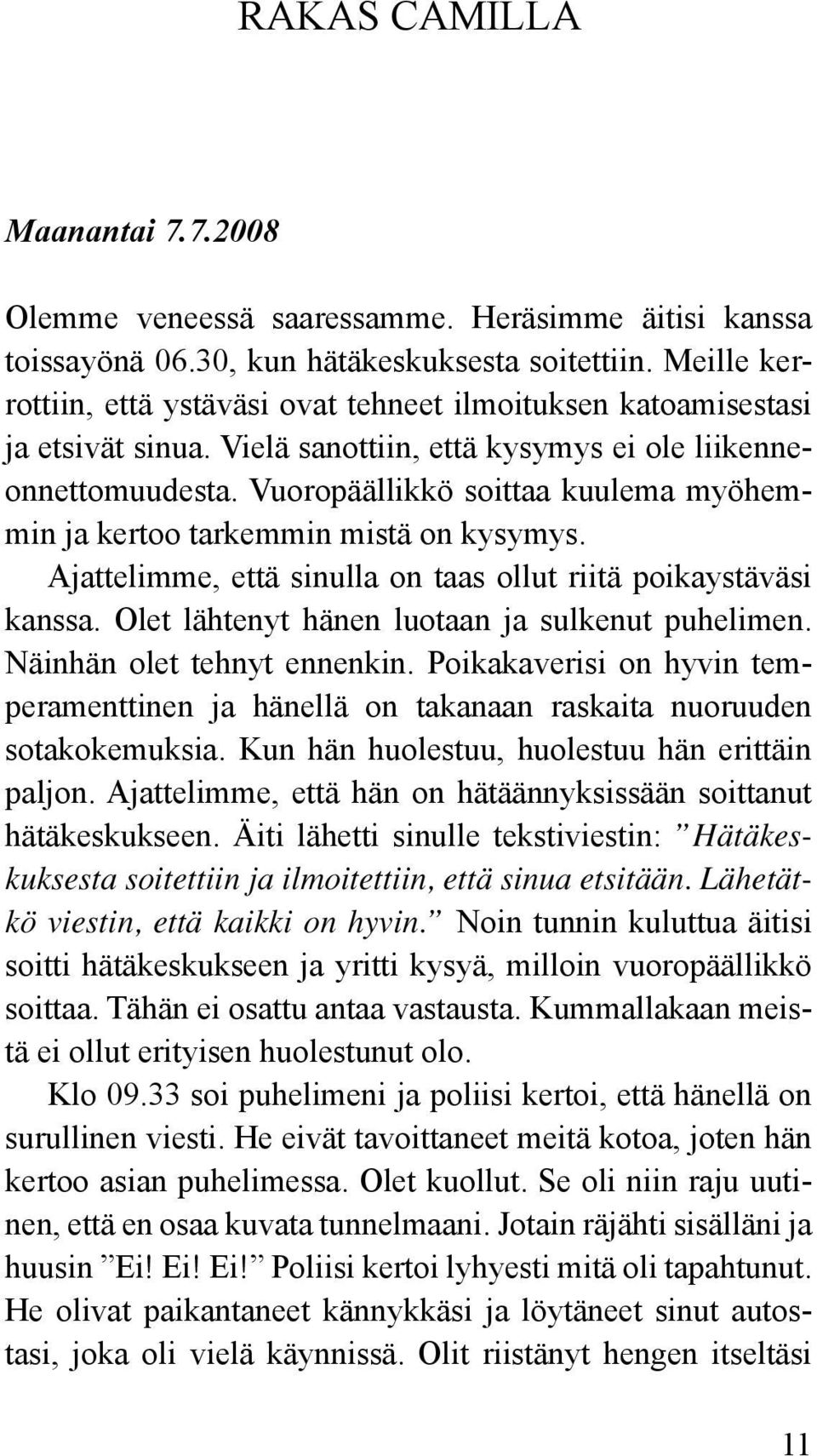 Vuoropäällikkö soittaa kuulema myöhemmin ja kertoo tarkemmin mistä on kysymys. Ajattelimme, että sinulla on taas ollut riitä poikaystäväsi kanssa. Olet lähtenyt hänen luotaan ja sulkenut puhelimen.