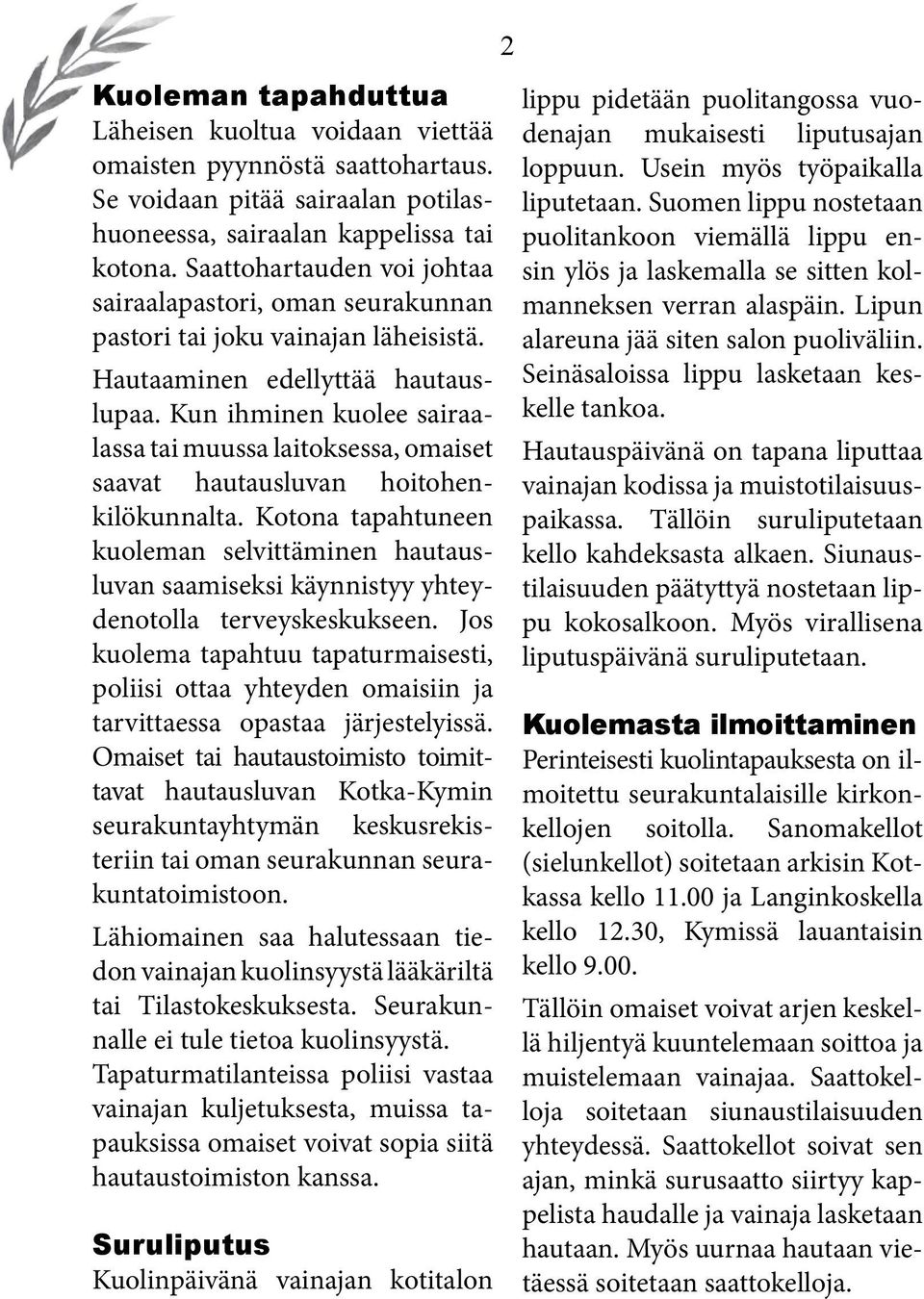 Kun ihminen kuolee sairaalassa tai muussa laitoksessa, omaiset saavat hautausluvan hoitohenkilökunnalta.