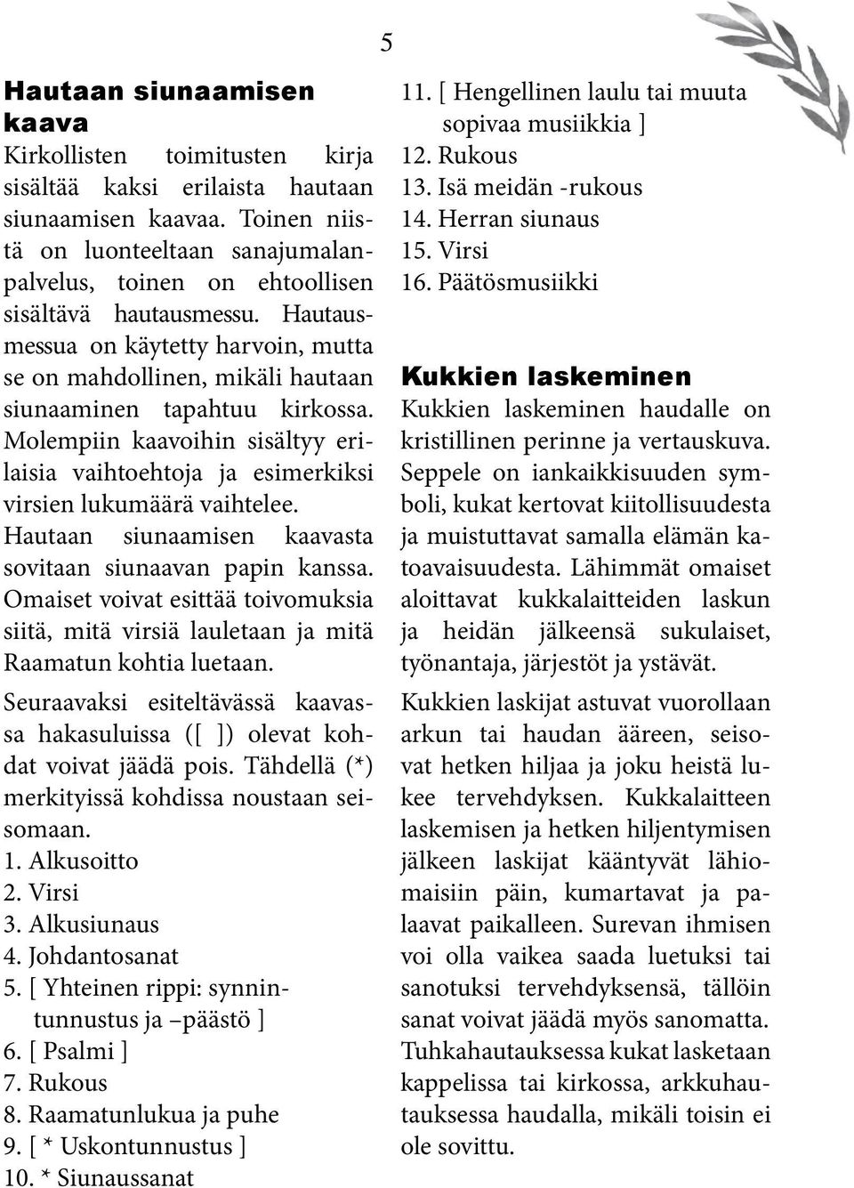 Hautausmessua on käytetty harvoin, mutta se on mahdollinen, mikäli hautaan siunaaminen tapahtuu kirkossa.