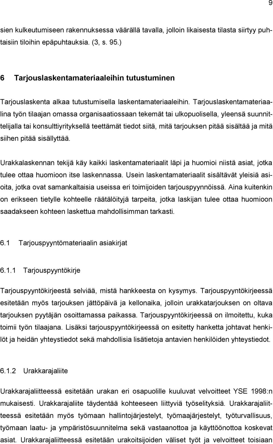 Tarjouslaskentamateriaalina työn tilaajan omassa organisaatiossaan tekemät tai ulkopuolisella, yleensä suunnittelijalla tai konsulttiyrityksellä teettämät tiedot siitä, mitä tarjouksen pitää sisältää