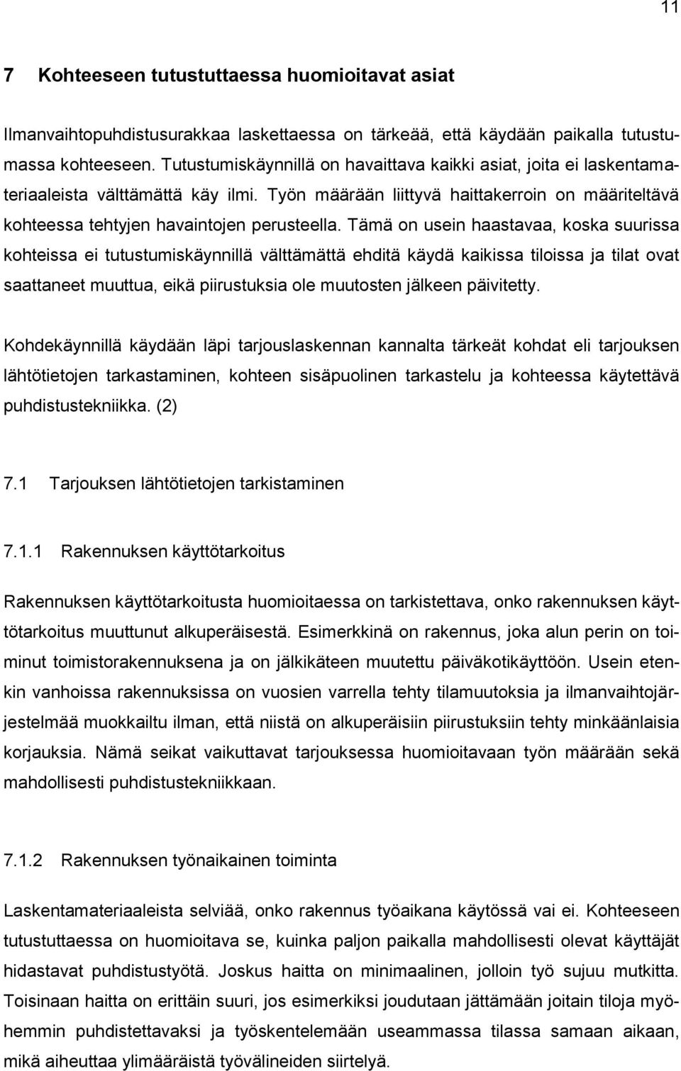 Tämä on usein haastavaa, koska suurissa kohteissa ei tutustumiskäynnillä välttämättä ehditä käydä kaikissa tiloissa ja tilat ovat saattaneet muuttua, eikä piirustuksia ole muutosten jälkeen