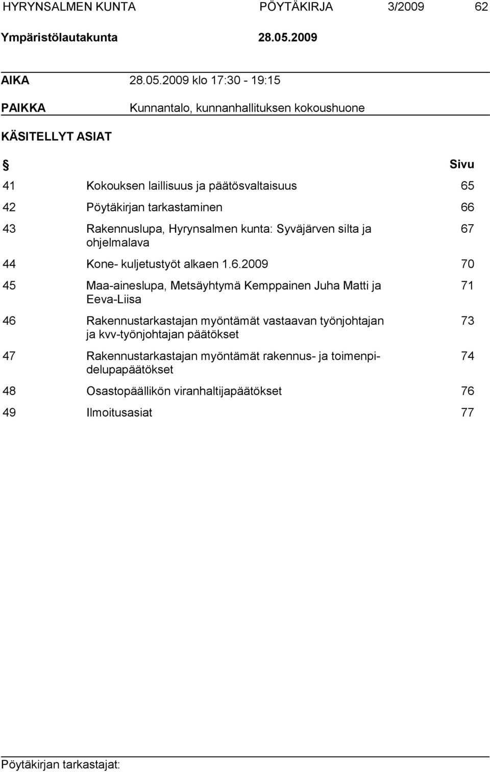 2009 klo 17:30-19:15 PAIKKA Kunnantalo, kunnanhallituksen kokoushuone KÄSITELLYT ASIAT Sivu 41 Kokouksen laillisuus ja päätösvaltaisuus 65 42 Pöytäkirjan