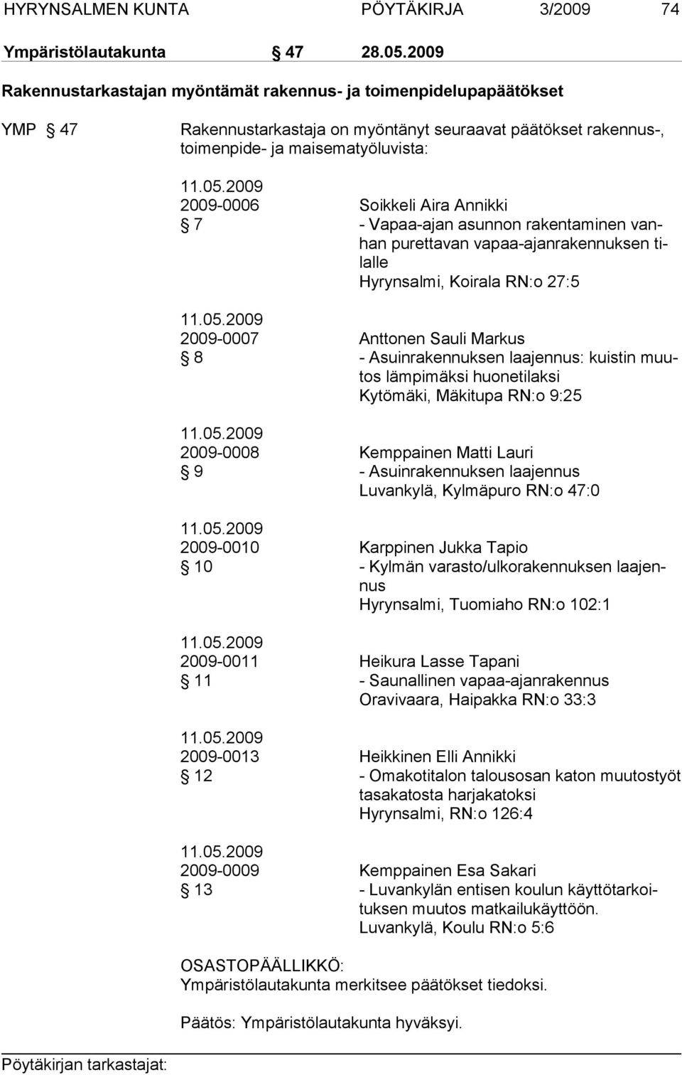 2009 2009-0006 Soikkeli Aira Annikki 7 - Vapaa-ajan asunnon rakentaminen vanhan purettavan vapaa-ajanrakennuksen tilalle Hyrynsalmi, Koirala RN:o 27:5 11.05.