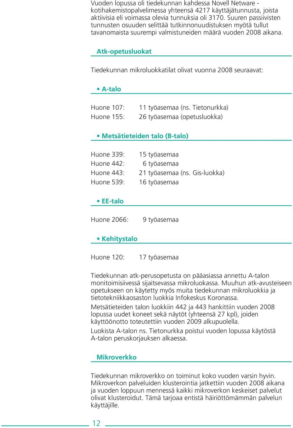 Atk-opetusluokat Tiedekunnan mikroluokkatilat olivat vuonna 2008 seuraavat: A-talo Huone 107: Huone 155: 11 työasemaa (ns.