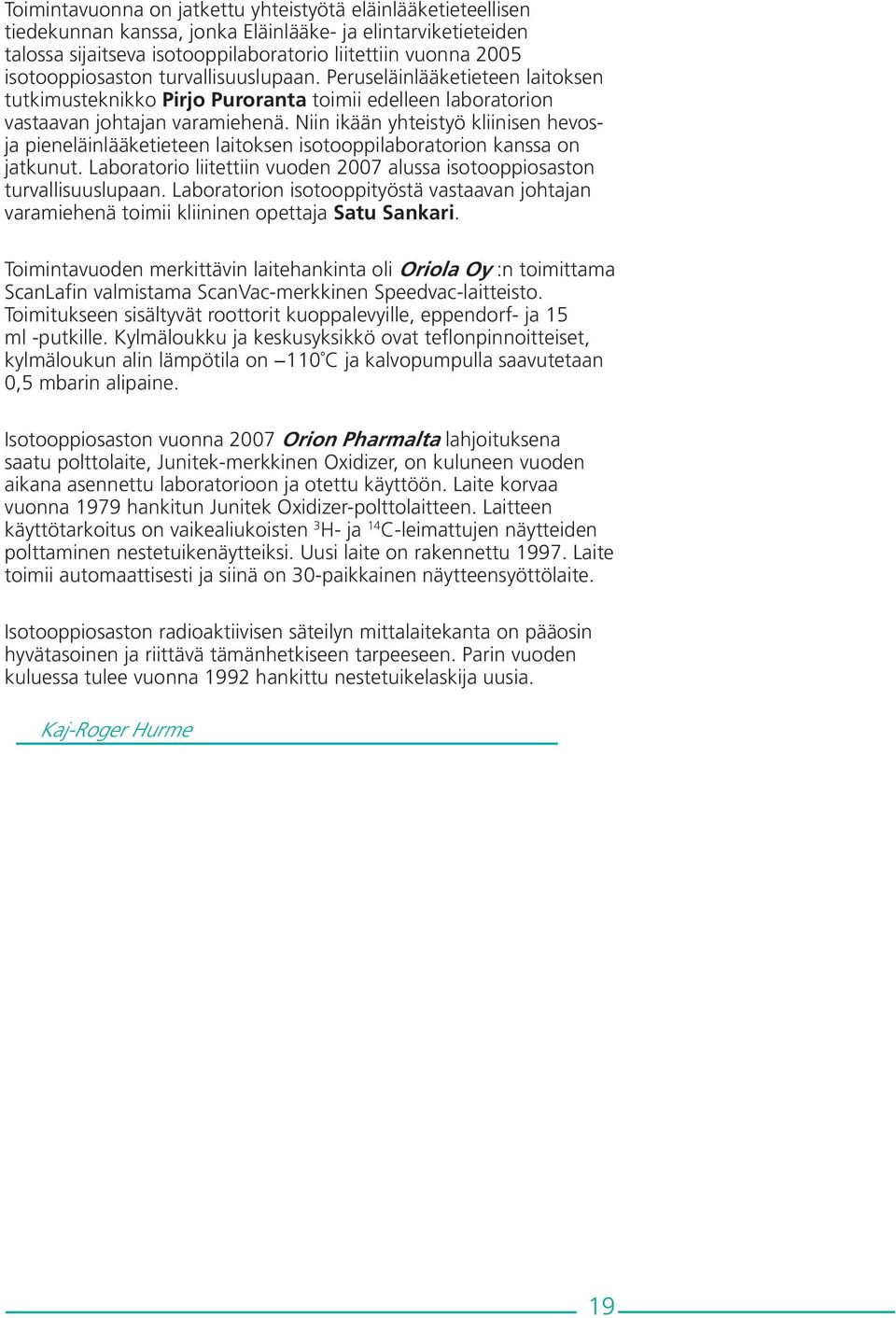 Niin ikään yhteistyö kliinisen hevosja pieneläinlääketieteen laitoksen isotooppilaboratorion kanssa on jatkunut. Laboratorio liitettiin vuoden 2007 alussa isotooppiosaston turvallisuuslupaan.