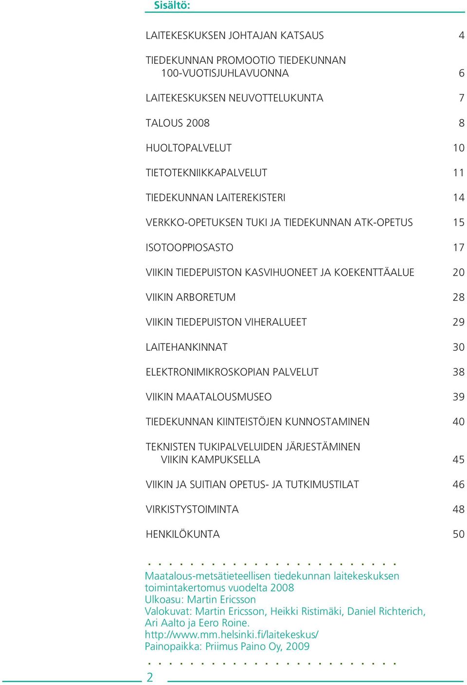 VIHERALUEET 29 LAITEHANKINNAT 30 ELEKTRONIMIKROSKOPIAN PALVELUT 38 VIIKIN MAATALOUSMUSEO 39 TIEDEKUNNAN KIINTEISTÖJEN KUNNOSTAMINEN 40 TEKNISTEN TUKIPALVELUIDEN JÄRJESTÄMINEN VIIKIN KAMPUKSELLA 45