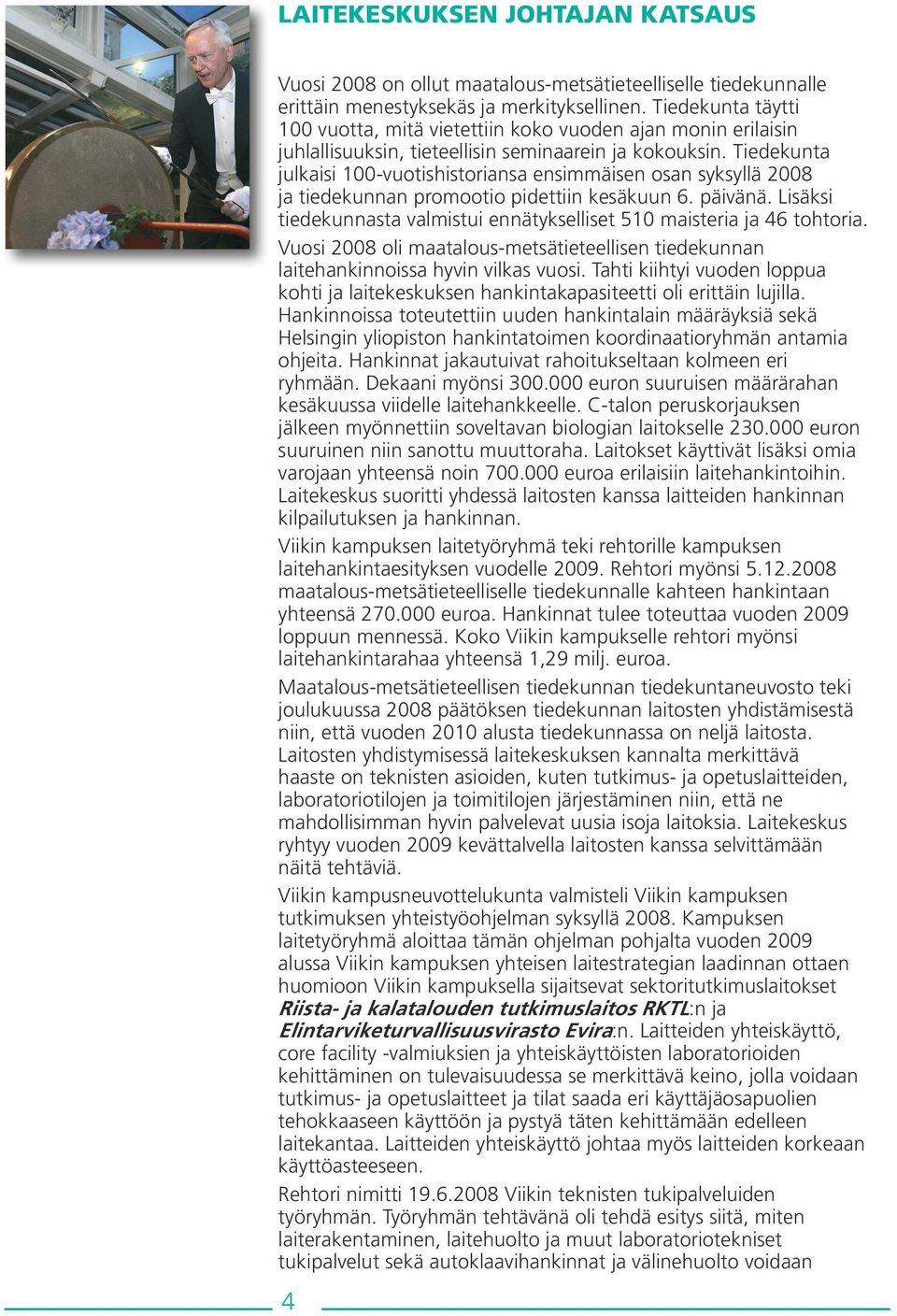 Tiedekunta julkaisi 100-vuotishistoriansa ensimmäisen osan syksyllä 2008 ja tiedekunnan promootio pidettiin kesäkuun 6. päivänä.