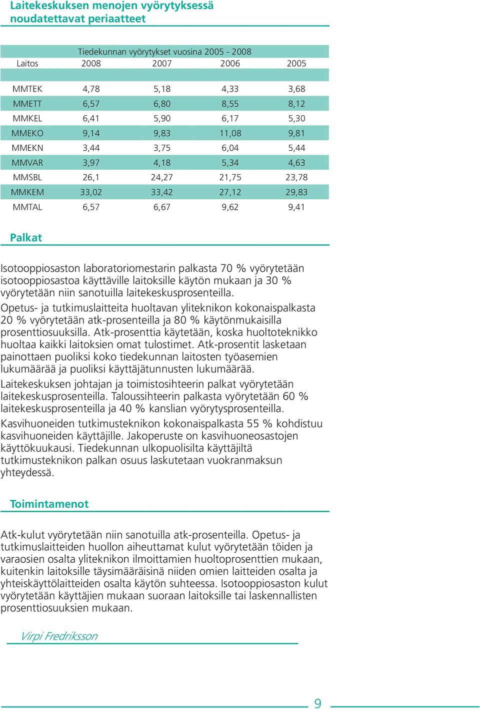 laboratoriomestarin palkasta 70 % vyörytetään isotooppiosastoa käyttäville laitoksille käytön mukaan ja 30 % vyörytetään niin sanotuilla laitekeskusprosenteilla.