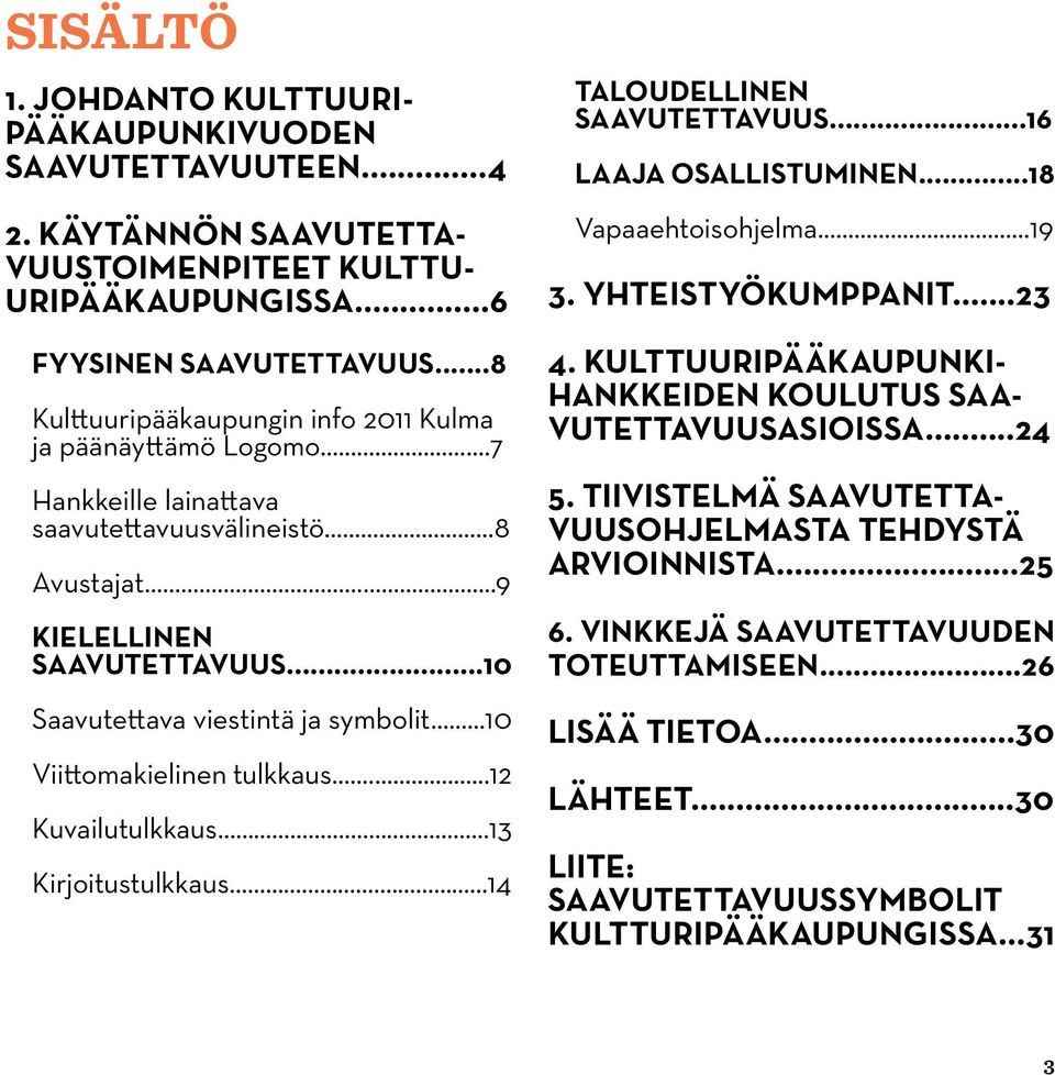 ..10 Viittomakielinen tulkkaus...12 Kuvailutulkkaus...13 Kirjoitustulkkaus...14 TALOUDELLINEN SAAVUTETTAVUUS...16 LAAJA OSALLISTUMINEN...18 Vapaaehtoisohjelma...19 3. YHTEISTYÖKUMPPANIT...23 4.