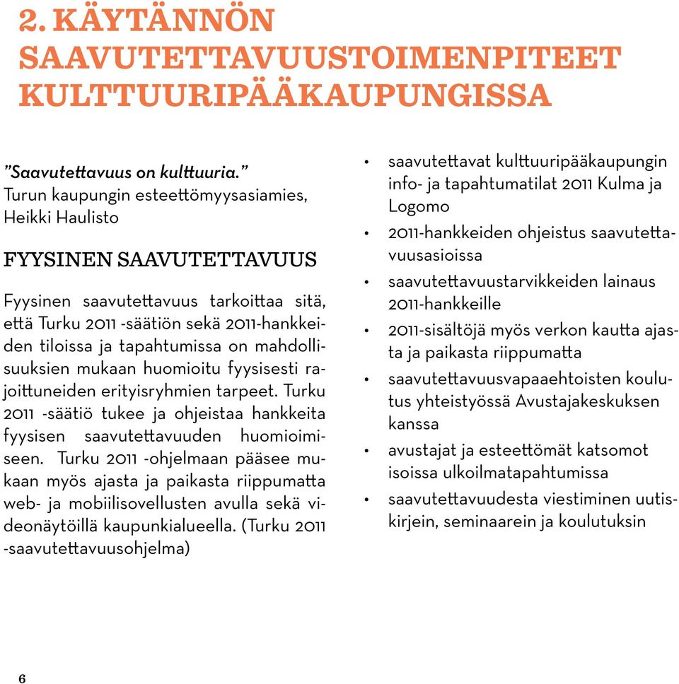 mahdollisuuksien mukaan huomioitu fyysisesti rajoittuneiden erityisryhmien tarpeet. Turku 2011 -säätiö tukee ja ohjeistaa hankkeita fyysisen saavutettavuuden huomioimiseen.