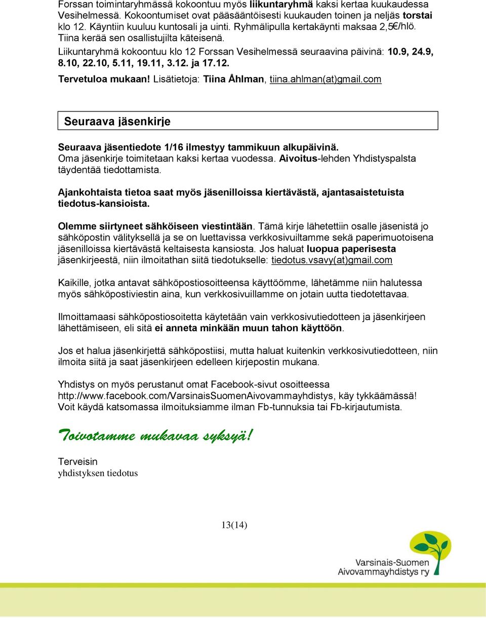 9, 24.9, 8.10, 22.10, 5.11, 19.11, 3.12. ja 17.12. Tervetuloa mukaan! Lisätietoja: Tiina Åhlman, tiina.ahlman(at)gmail.