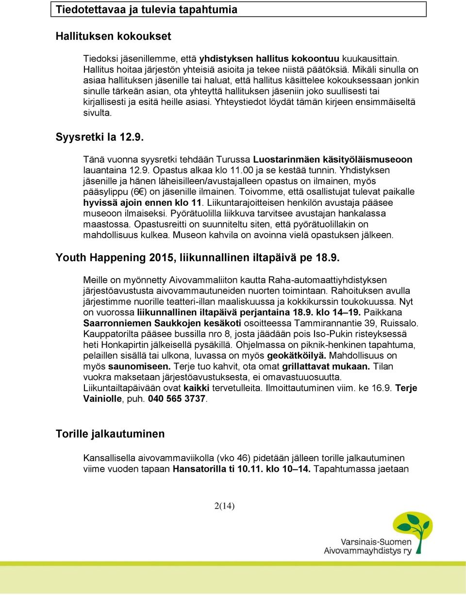 Mikäli sinulla on asiaa hallituksen jäsenille tai haluat, että hallitus käsittelee kokouksessaan jonkin sinulle tärkeän asian, ota yhteyttä hallituksen jäseniin joko suullisesti tai kirjallisesti ja