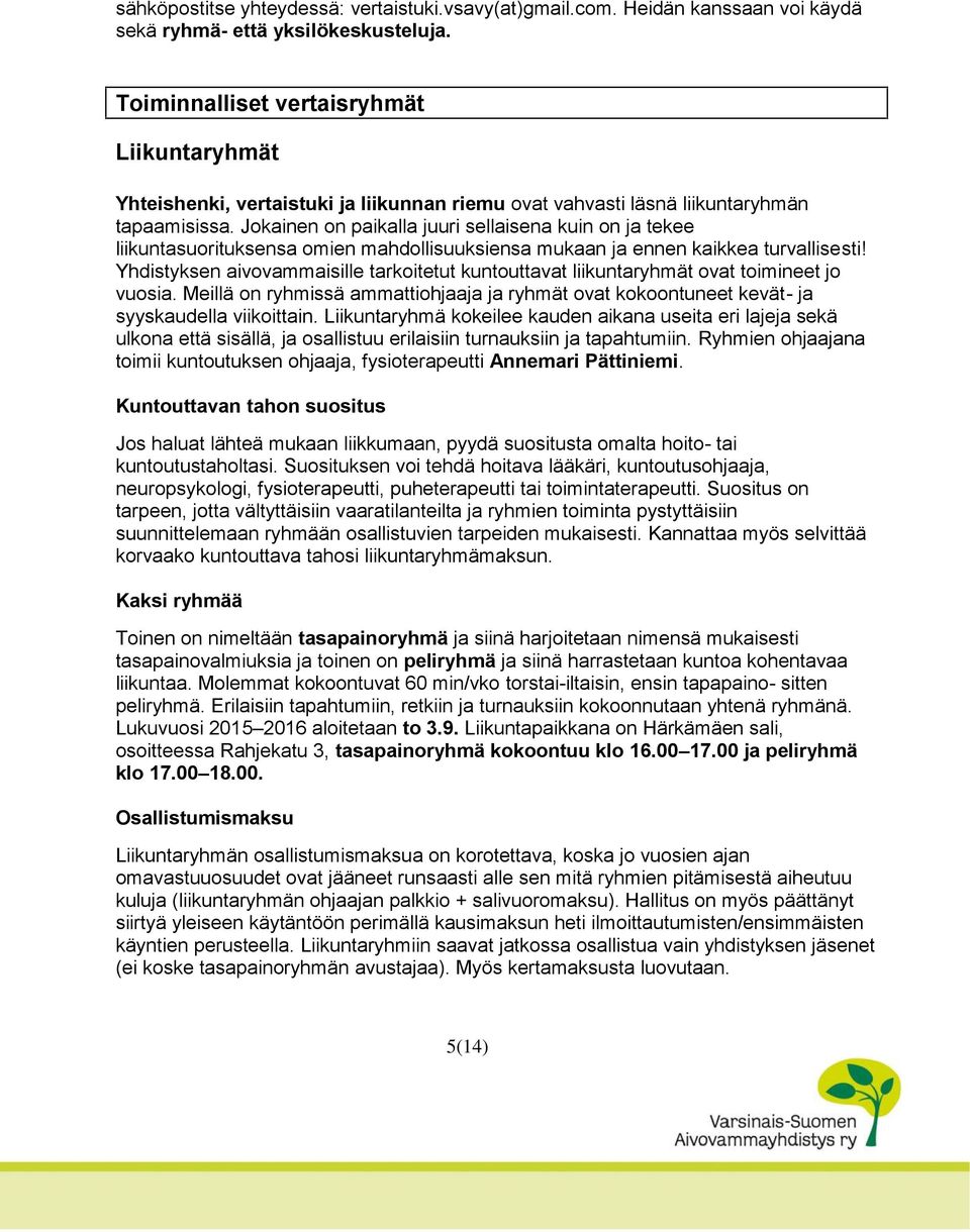 Jokainen on paikalla juuri sellaisena kuin on ja tekee liikuntasuorituksensa omien mahdollisuuksiensa mukaan ja ennen kaikkea turvallisesti!