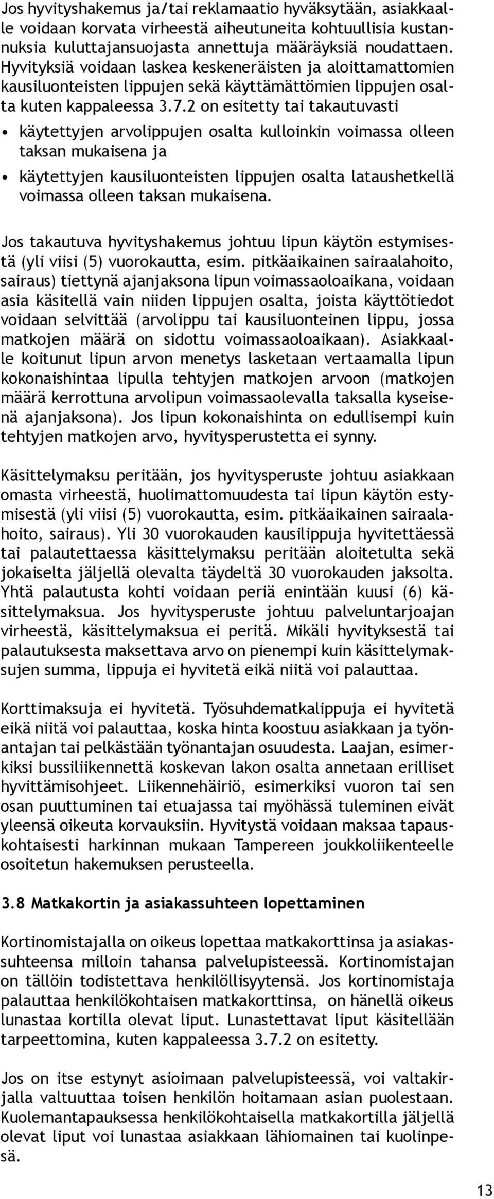 2 on esitetty tai takautuvasti käytettyjen arvolippujen osalta kulloinkin voimassa olleen taksan mukaisena ja käytettyjen kausiluonteisten lippujen osalta lataushetkellä voimassa olleen taksan