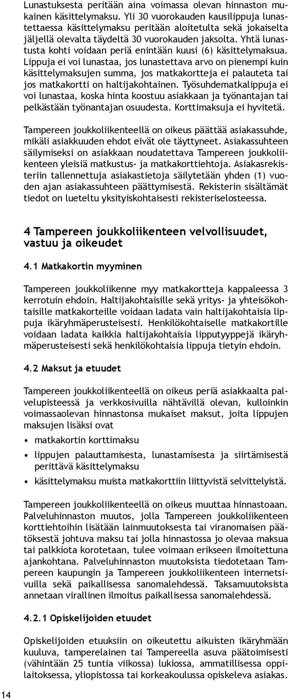 Yhtä lunastusta kohti voidaan periä enintään kuusi (6) käsittelymaksua.