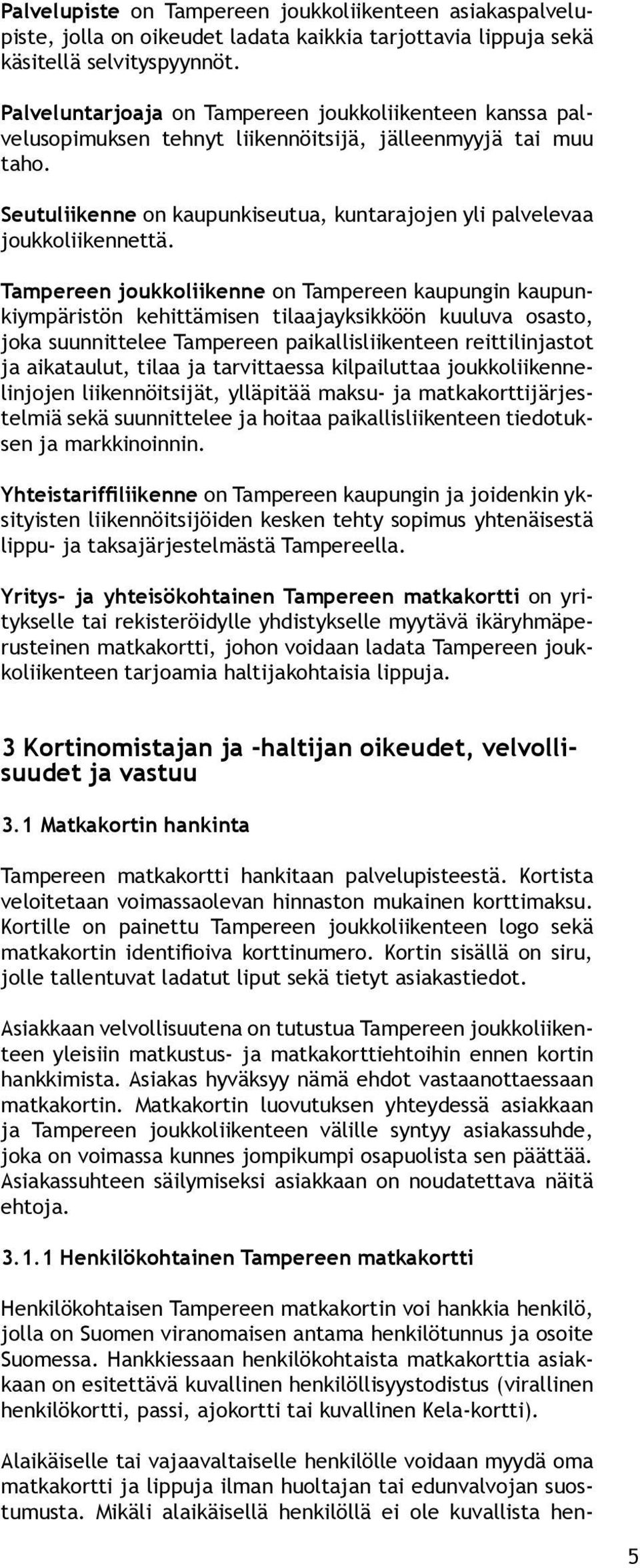 Seutuliikenne on kaupunkiseutua, kuntarajojen yli palvelevaa joukkoliikennettä.