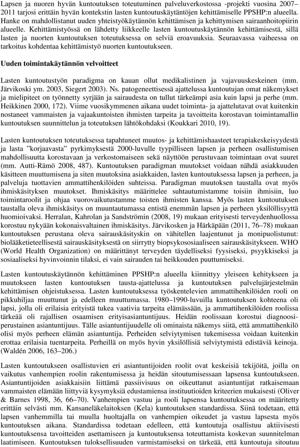 Kehittämistyössä on lähdetty liikkeelle lasten kuntoutuskäytännön kehittämisestä, sillä lasten ja nuorten kuntoutuksen toteutuksessa on selviä eroavuuksia.