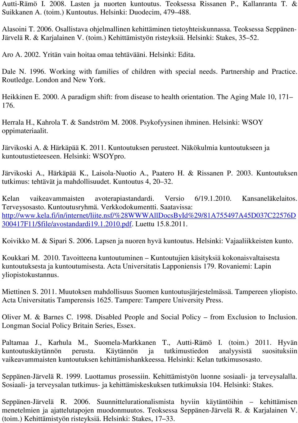 Yritän vain hoitaa omaa tehtävääni. Helsinki: Edita. Dale N. 1996. Working with families of children with special needs. Partnership and Practice. Routledge. London and New York. Heikkinen E. 2000.