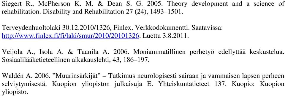 , Isola A. & Taanila A. 2006. Moniammatillinen perhetyö edellyttää keskustelua. Sosiaalilääketieteellinen aikakauslehti, 43, 186 197. Waldén A. 2006. Muurinsärkijät Tutkimus neurologisesti sairaan ja vammaisen lapsen perheen selviytymisestä.