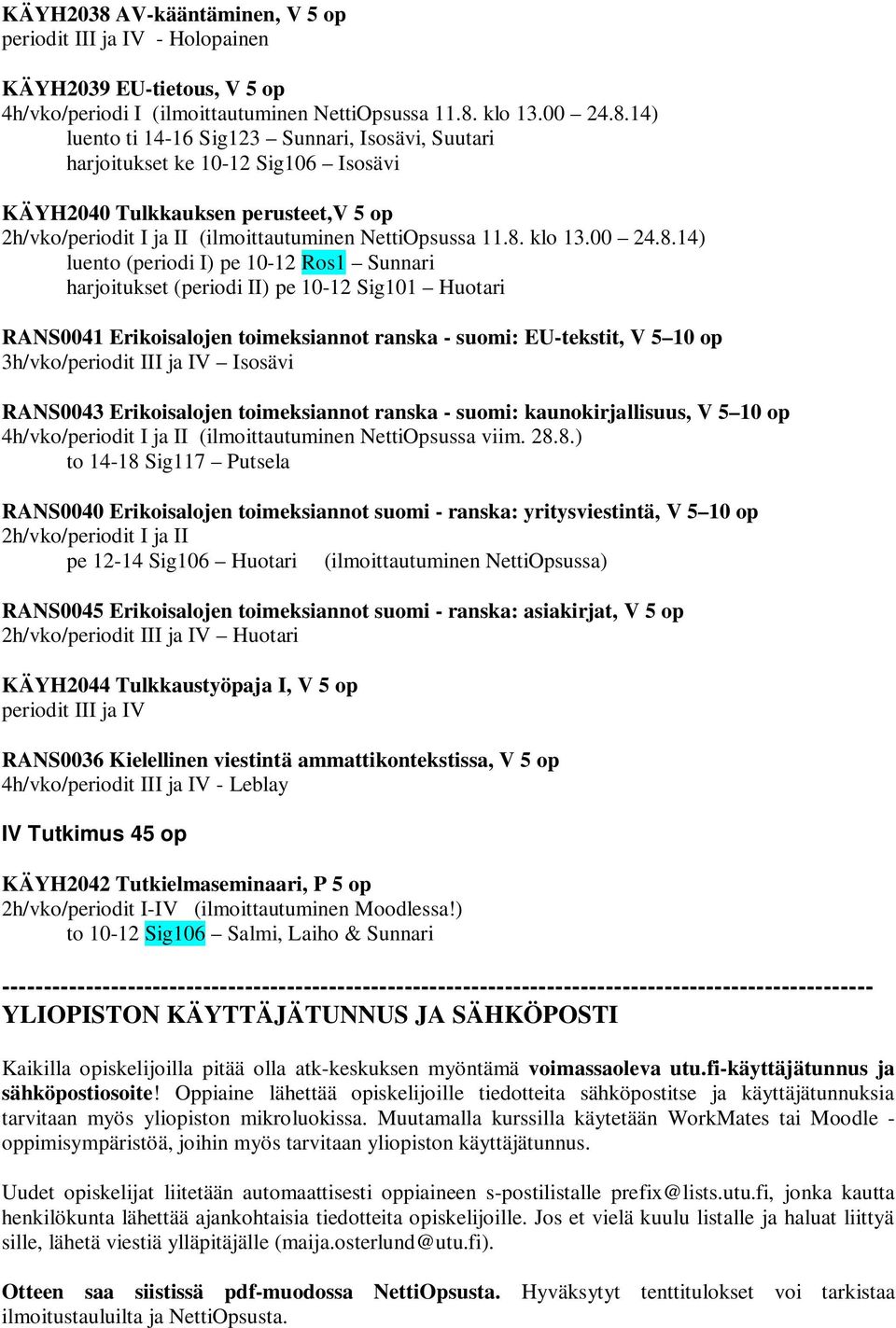 3h/vko/periodit III ja IV Isosävi RANS0043 Erikoisalojen toimeksiannot ranska - suomi: kaunokirjallisuus, V 5 10 op 4h/vko/periodit I ja II (ilmoittautuminen NettiOpsussa viim. 28.