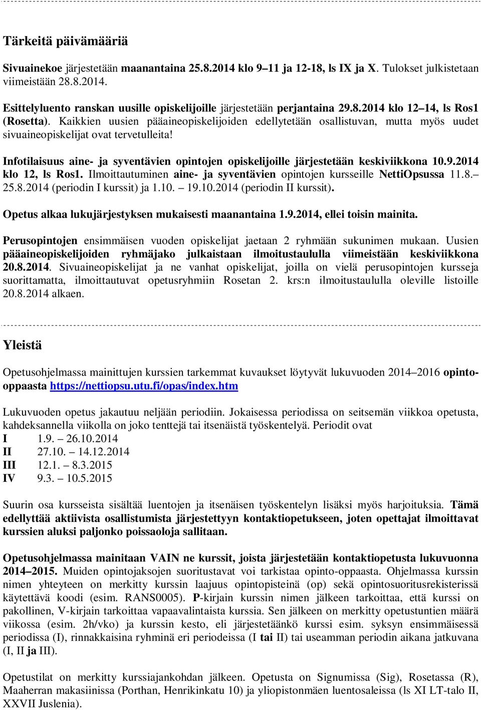 Infotilaisuus aine- ja syventävien opintojen opiskelijoille järjestetään keskiviikkona 10.9.2014 klo 12, ls Ros1. Ilmoittautuminen aine- ja syventävien opintojen kursseille NettiOpsussa 11.8.