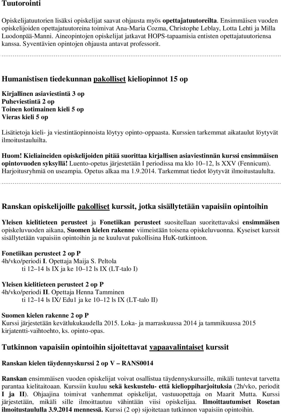 Aineopintojen opiskelijat jatkavat HOPS-tapaamisia entisten opettajatuutoriensa kanssa. Syventävien opintojen ohjausta antavat professorit.
