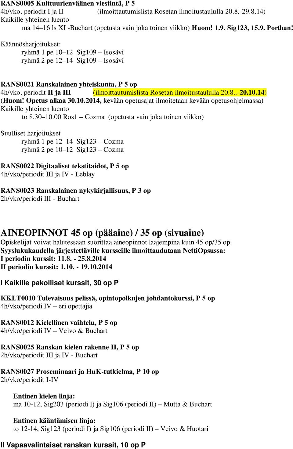 Käännösharjoitukset: ryhmä 1 pe 10 12 Sig109 Isosävi ryhmä 2 pe 12 14 Sig109 Isosävi RANS0021 Ranskalainen yhteiskunta, P 5 op 4h/vko, periodit II ja III (ilmoittautumislista Rosetan ilmoitustaululla