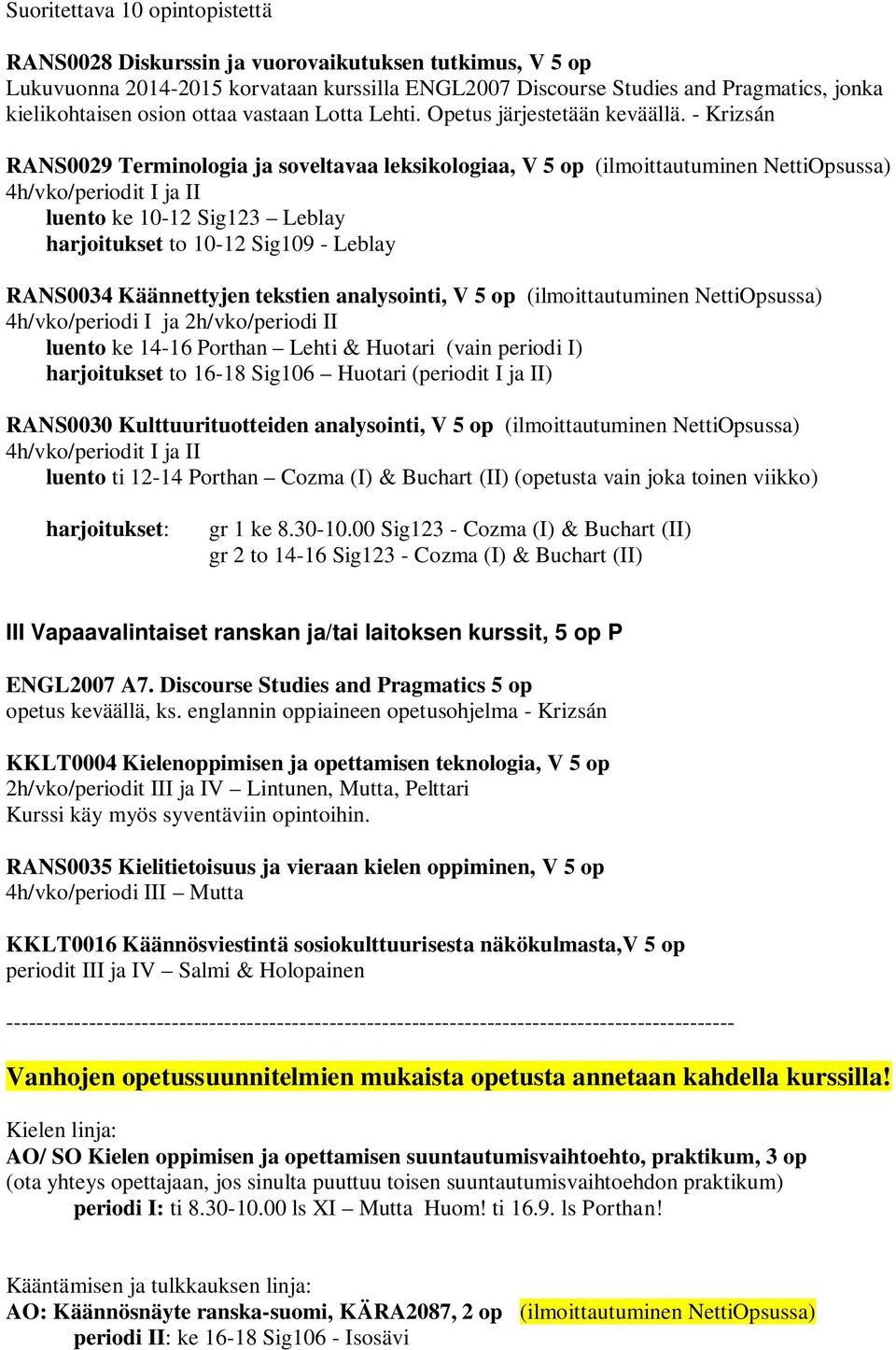 - Krizsán RANS0029 Terminologia ja soveltavaa leksikologiaa, V 5 op (ilmoittautuminen NettiOpsussa) 4h/vko/periodit I ja II luento ke 10-12 Sig123 Leblay harjoitukset to 10-12 Sig109 - Leblay