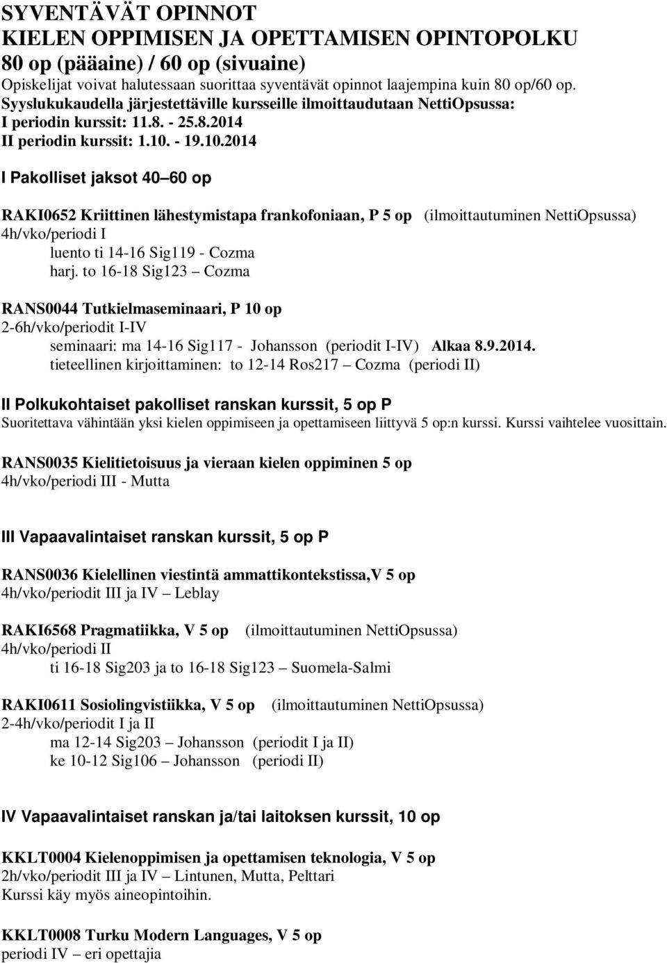 - 19.10.2014 I Pakolliset jaksot 40 60 op RAKI0652 Kriittinen lähestymistapa frankofoniaan, P 5 op (ilmoittautuminen NettiOpsussa) 4h/vko/periodi I luento ti 14-16 Sig119 - Cozma harj.