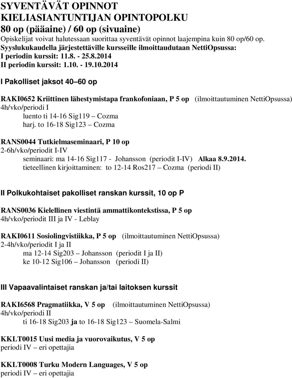 - 19.10.2014 I Pakolliset jaksot 40 60 op RAKI0652 Kriittinen lähestymistapa frankofoniaan, P 5 op (ilmoittautuminen NettiOpsussa) 4h/vko/periodi I luento ti 14-16 Sig119 Cozma harj.
