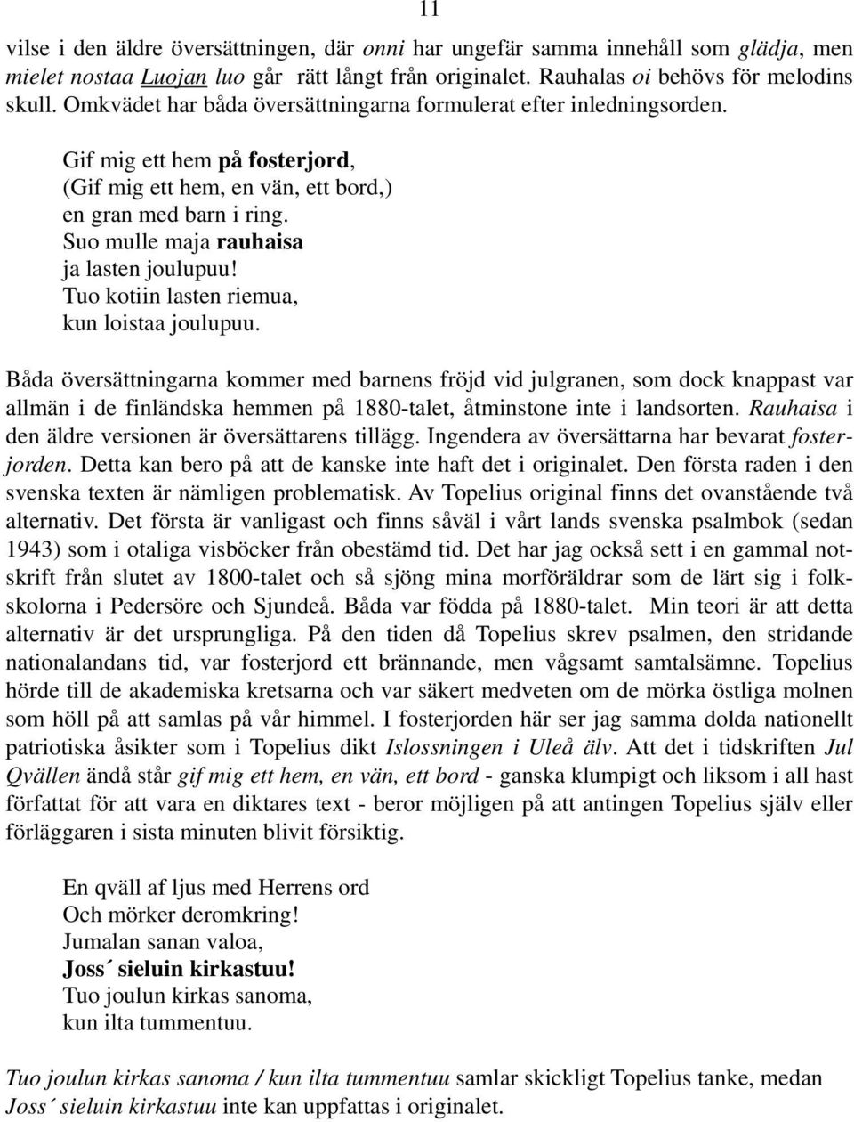 Suo mulle maja rauhaisa ja lasten joulupuu! Tuo kotiin lasten riemua, kun loistaa joulupuu.