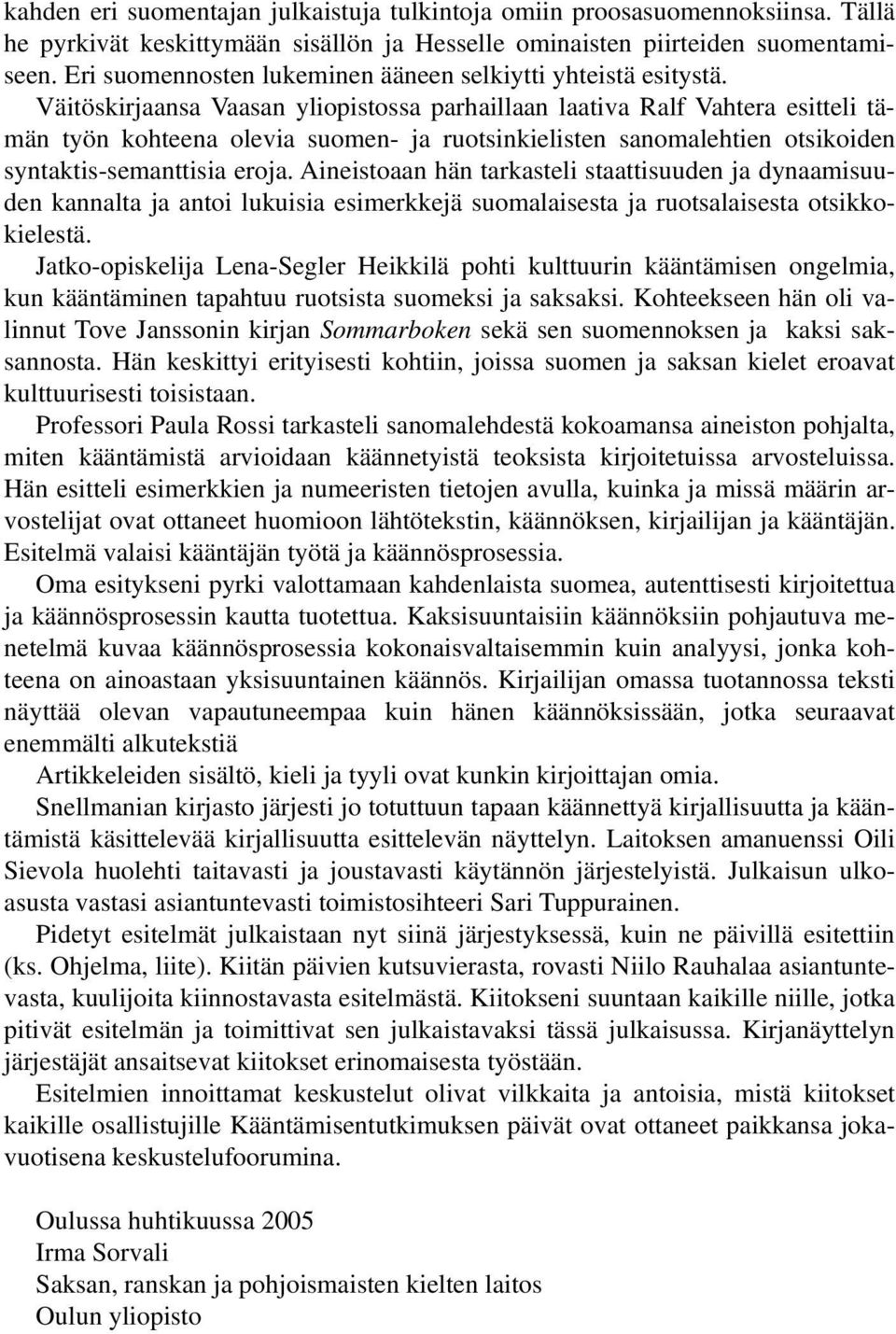 Väitöskirjaansa Vaasan yliopistossa parhaillaan laativa Ralf Vahtera esitteli tämän työn kohteena olevia suomen- ja ruotsinkielisten sanomalehtien otsikoiden syntaktis-semanttisia eroja.