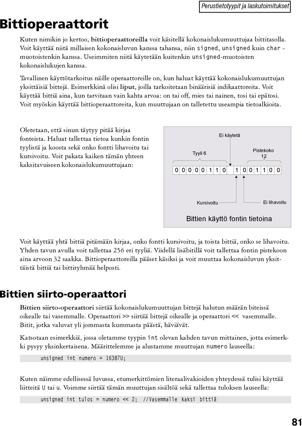 Tavallinen käyttötarkoitus näille operaattoreille on, kun haluat käyttää kokonaislukumuuttujan yksittäisiä bittejä. Esimerkkinä olisi liput, joilla tarkoitetaan binäärisiä indikaattoreita.