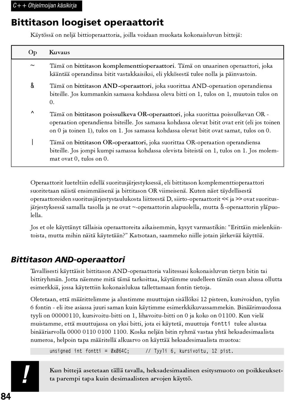 & Tämä on bittitason AND-operaattori, joka suorittaa AND-operaation operandiensa biteille. Jos kummankin samassa kohdassa oleva bitti on 1, tulos on 1, muutoin tulos on 0.