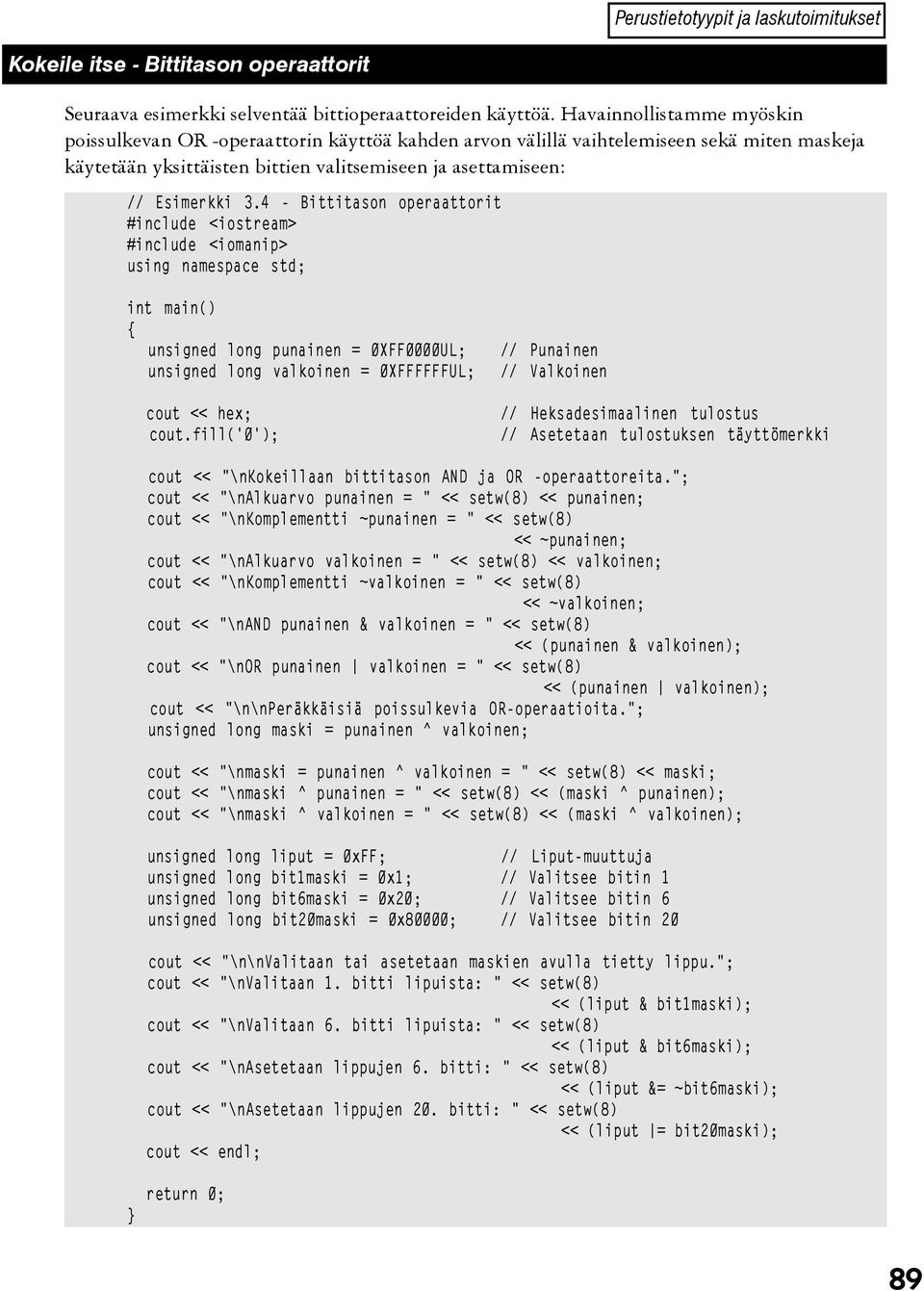 4 - Bittitason operaattorit #include <iostream> #include <iomanip> using namespace std; int main() { unsigned long punainen = 0XFF0000UL; unsigned long valkoinen = 0XFFFFFFUL; cout << hex; cout.