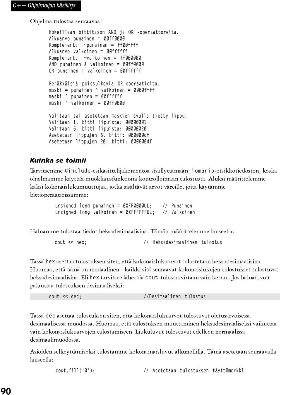 Peräkkäisiä poissulkevia OR-operaatioita. maski = punainen ^ valkoinen = 0000ffff maski ^ punainen = 00ffffff maski ^ valkoinen = 00ff0000 Valitaan tai asetetaan maskien avulla tietty lippu.