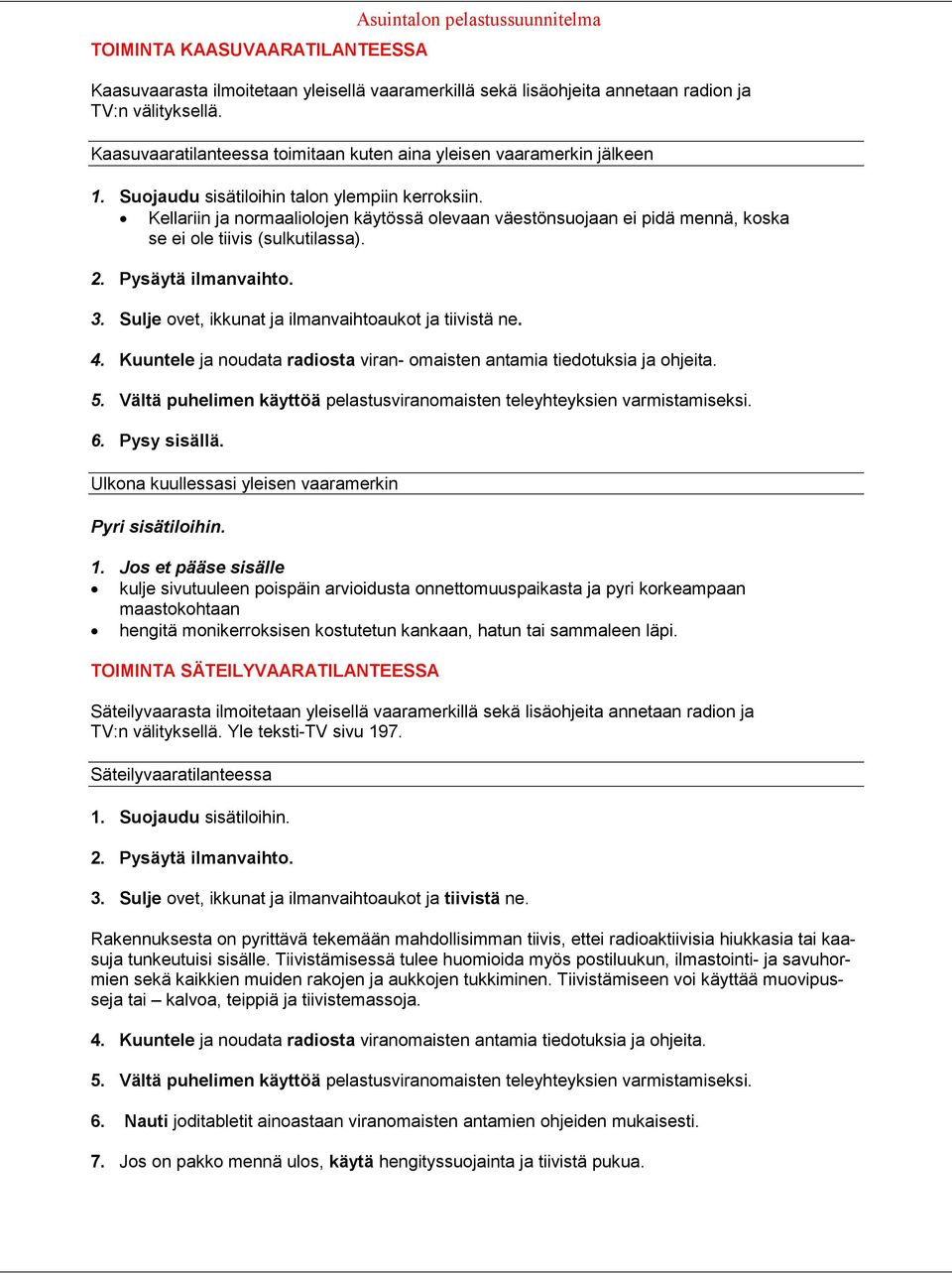 Kellariin ja normaaliolojen käytössä olevaan väestönsuojaan ei pidä mennä, koska se ei ole tiivis (sulkutilassa). 2. Pysäytä ilmanvaihto. 3. Sulje ovet, ikkunat ja ilmanvaihtoaukot ja tiivistä ne. 4.