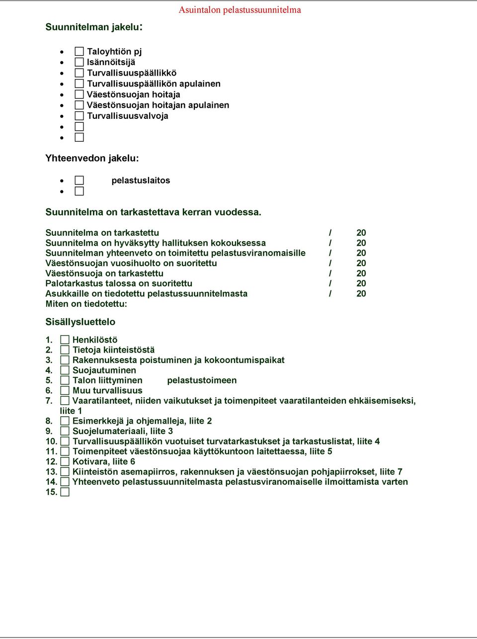 Suunnitelma on tarkastettu / 20 Suunnitelma on hyväksytty hallituksen kokouksessa / 20 Suunnitelman yhteenveto on toimitettu pelastusviranomaisille / 20 Väestönsuojan vuosihuolto on suoritettu / 20