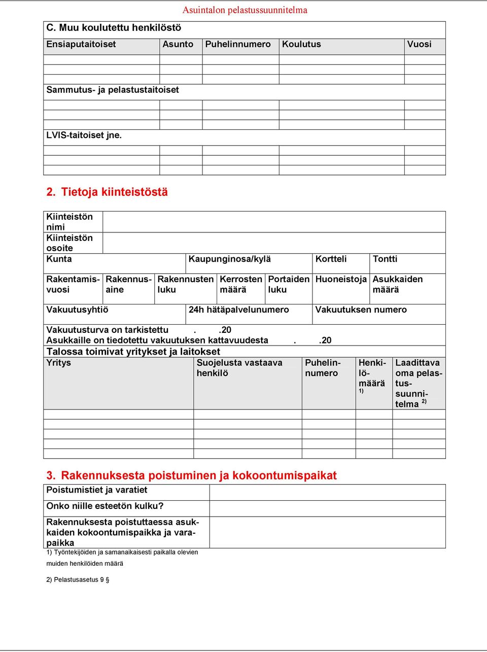 määrä Vakuutusyhtiö 24h hätäpalvelunumero Vakuutuksen numero Vakuutusturva on tarkistettu..20 Asukkaille on tiedotettu vakuutuksen kattavuudesta.