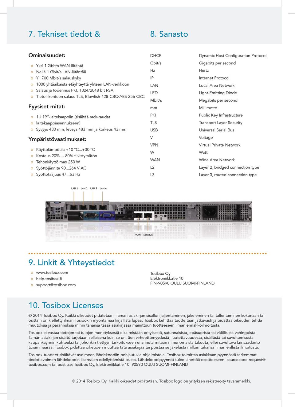 bit RSA»» Tietoliikenteen salaus TLS, Blowfish-128-CBC/AES-256-CBC Fyysiset mitat:»» 1U 19 -laitekaappiin (sisältää rack-raudat»» laitekaappiasennukseen)»» Syvyys 430 mm, leveys 483 mm ja korkeus 43