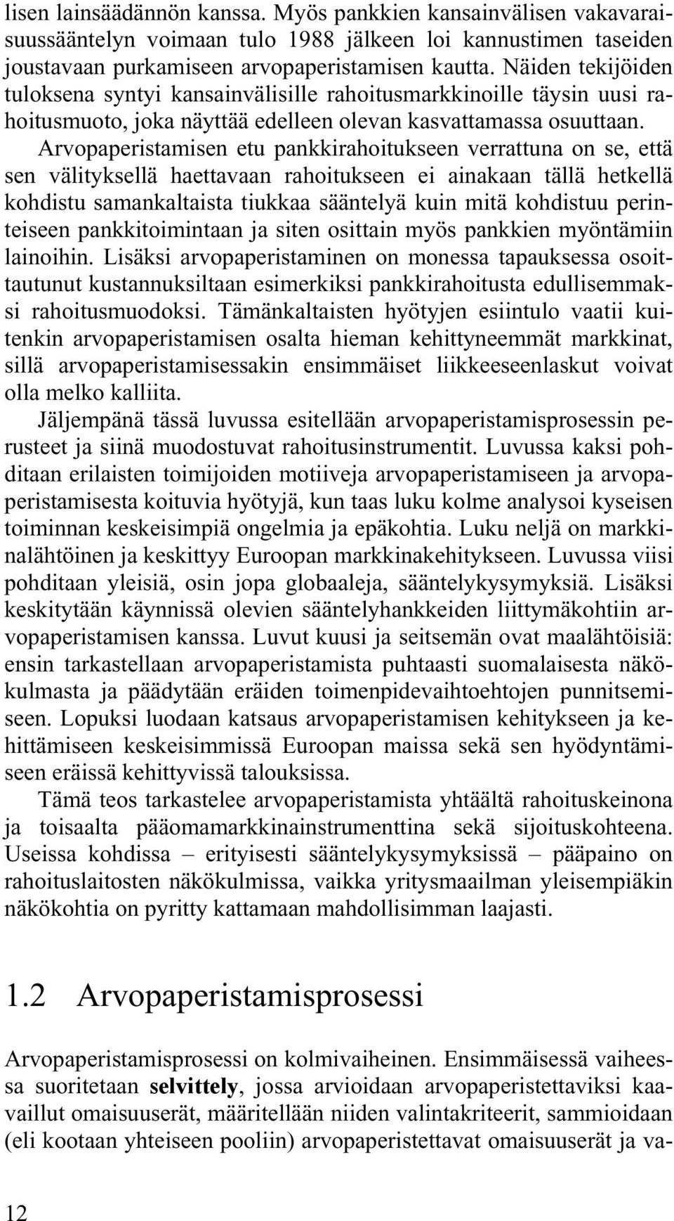 Arvopaperistamisen etu pankkirahoitukseen verrattuna on se, että sen välityksellä haettavaan rahoitukseen ei ainakaan tällä hetkellä kohdistu samankaltaista tiukkaa sääntelyä kuin mitä kohdistuu