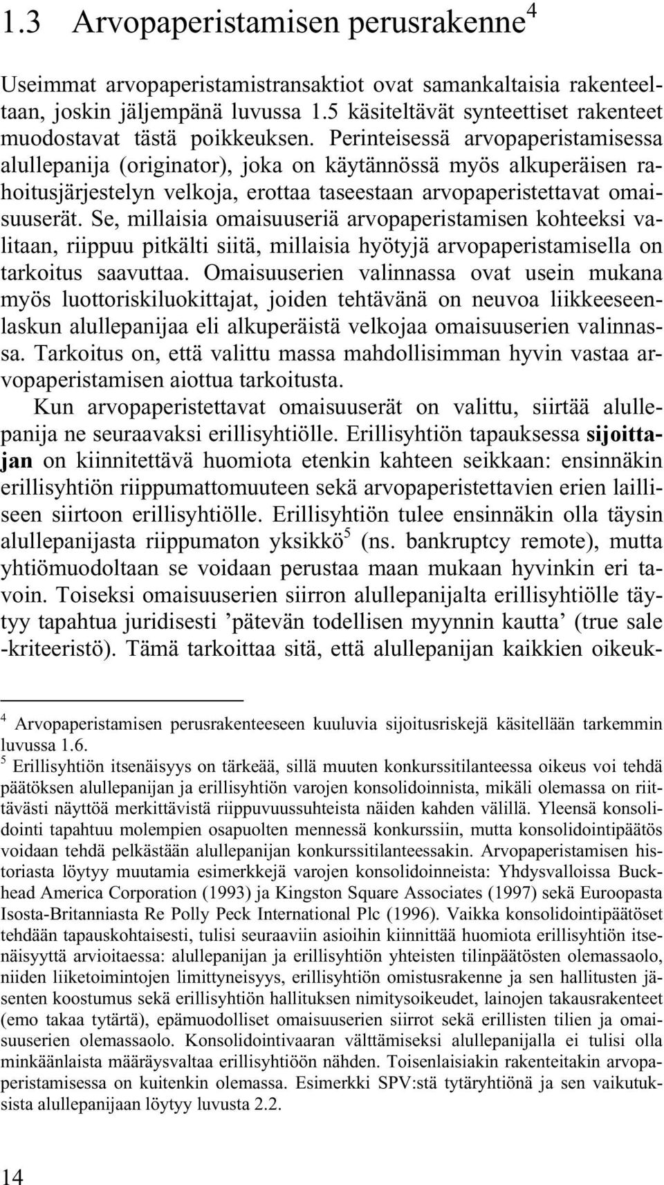 Perinteisessä arvopaperistamisessa alullepanija (originator), joka on käytännössä myös alkuperäisen rahoitusjärjestelyn velkoja, erottaa taseestaan arvopaperistettavat omaisuuserät.