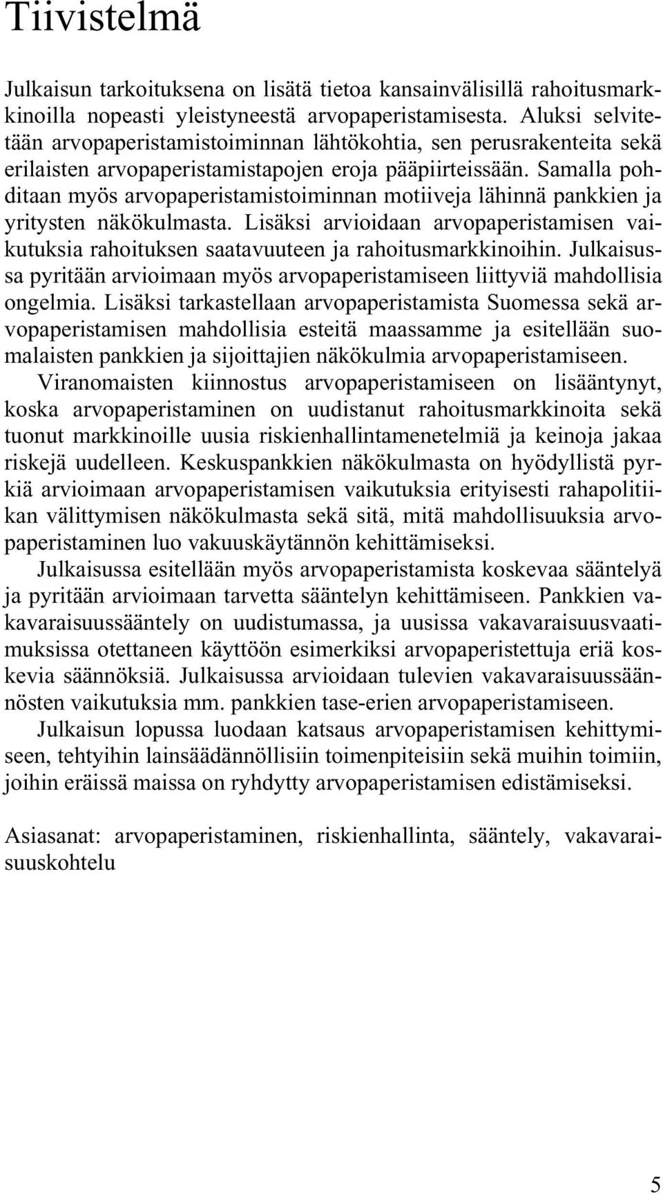 Samalla pohditaan myös arvopaperistamistoiminnan motiiveja lähinnä pankkien ja yritysten näkökulmasta.