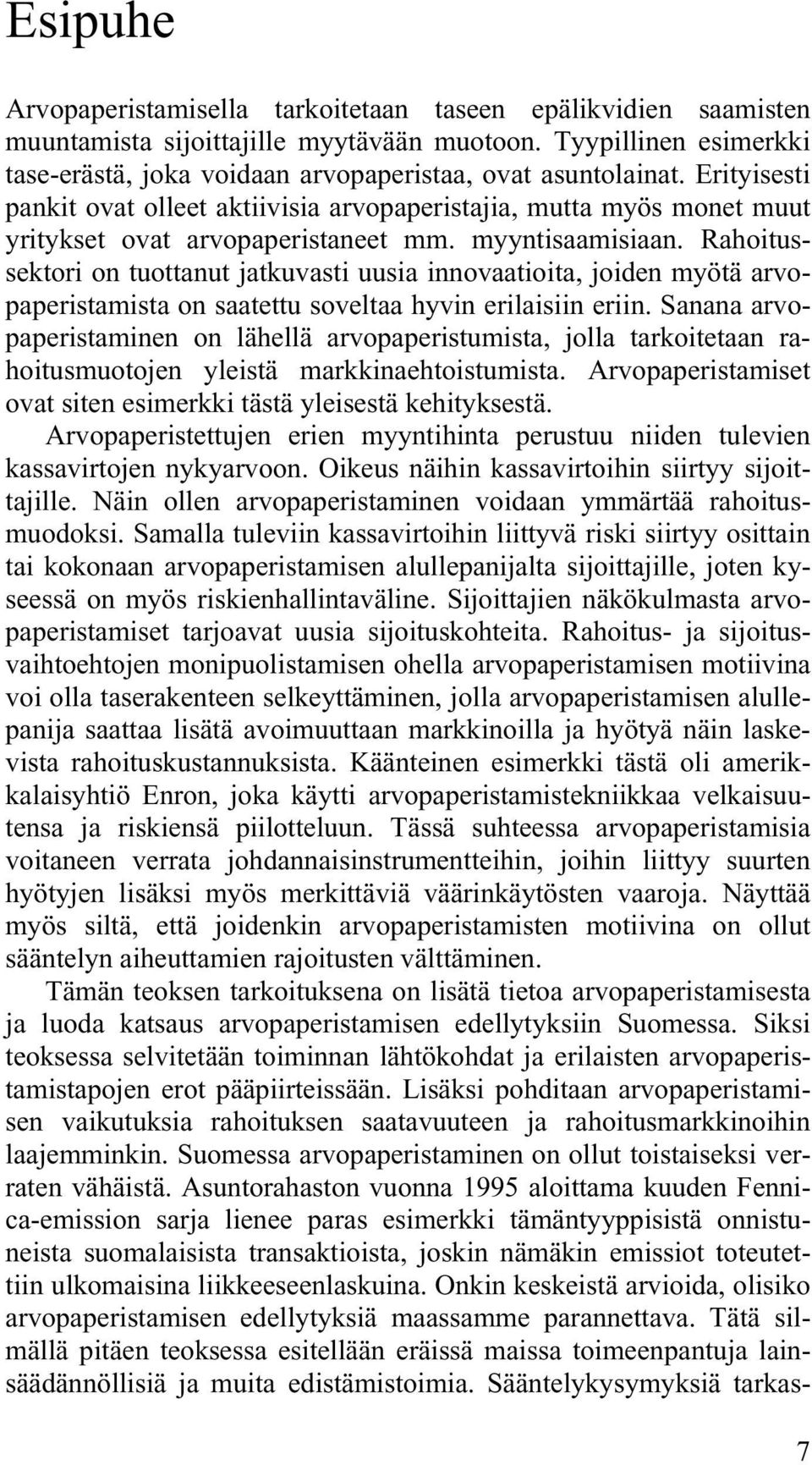 Rahoitussektori on tuottanut jatkuvasti uusia innovaatioita, joiden myötä arvopaperistamista on saatettu soveltaa hyvin erilaisiin eriin.