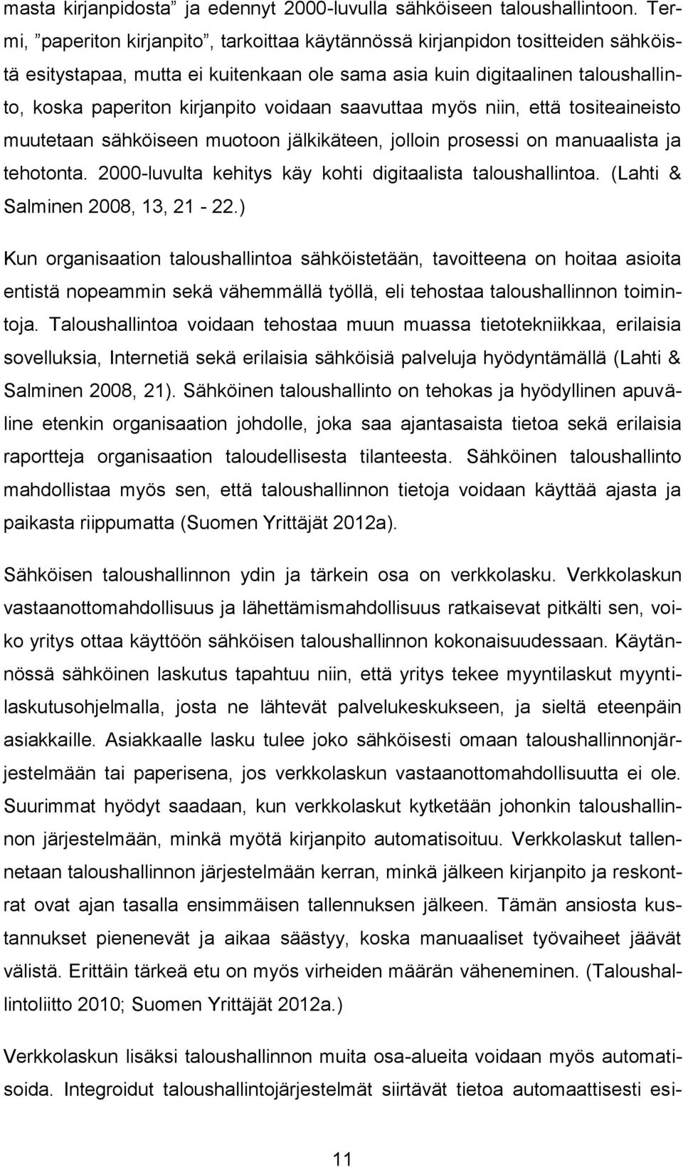 voidaan saavuttaa myös niin, että tositeaineisto muutetaan sähköiseen muotoon jälkikäteen, jolloin prosessi on manuaalista ja tehotonta. 2000-luvulta kehitys käy kohti digitaalista taloushallintoa.