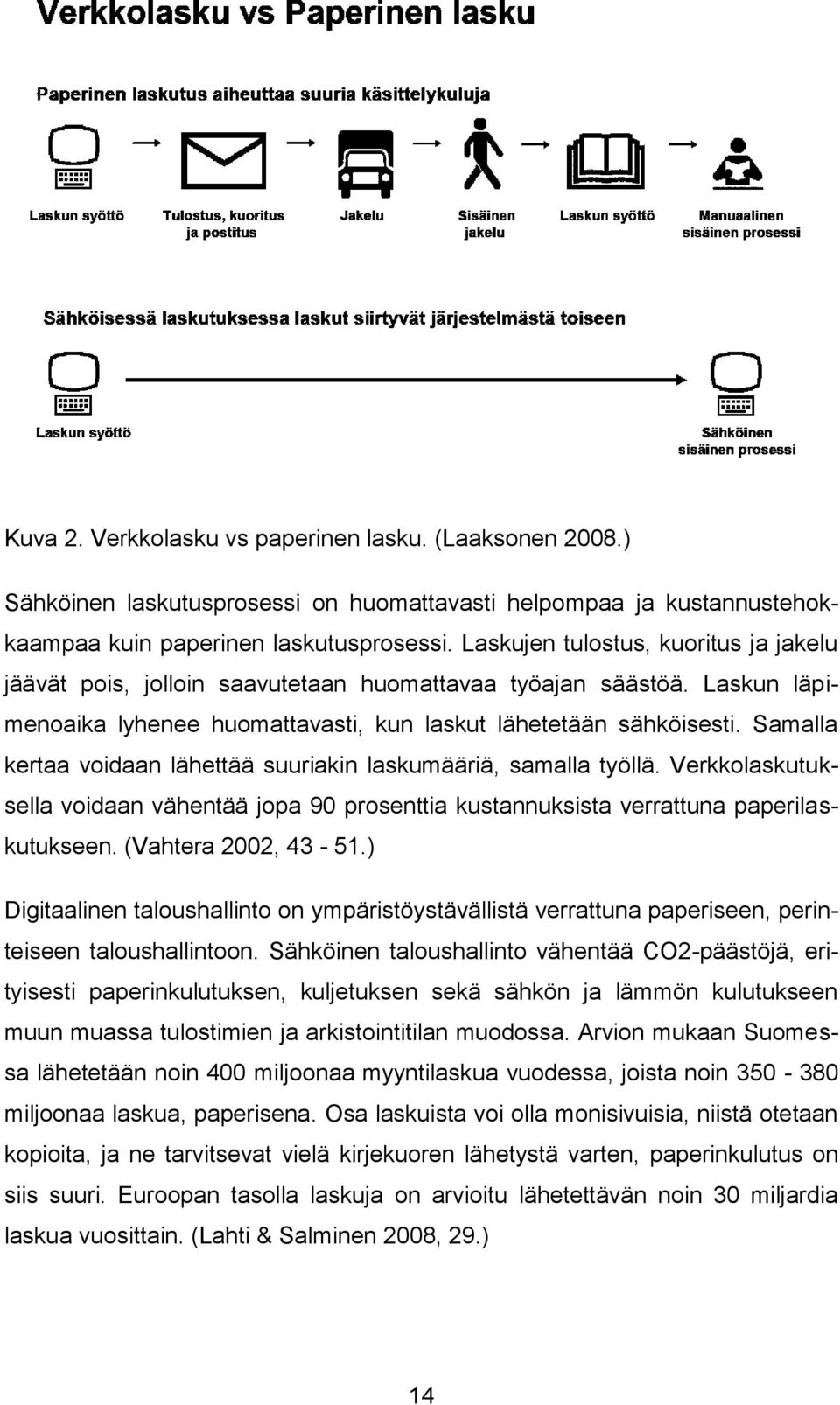 Samalla kertaa voidaan lähettää suuriakin laskumääriä, samalla työllä. Verkkolaskutuksella voidaan vähentää jopa 90 prosenttia kustannuksista verrattuna paperilaskutukseen. (Vahtera 2002, 43-51.